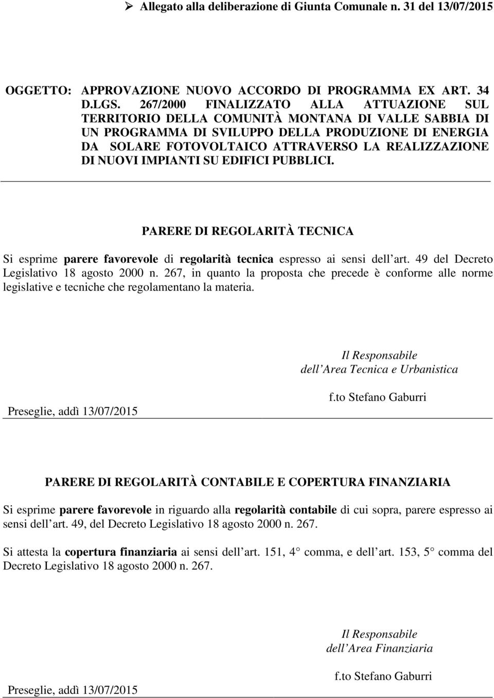 DI NUOVI IMPIANTI SU EDIFICI PUBBLICI. PARERE DI REGOLARITÀ TECNICA Si esprime parere favorevole di regolarità tecnica espresso ai sensi dell art. 49 del Decreto Legislativo 18 agosto 2000 n.