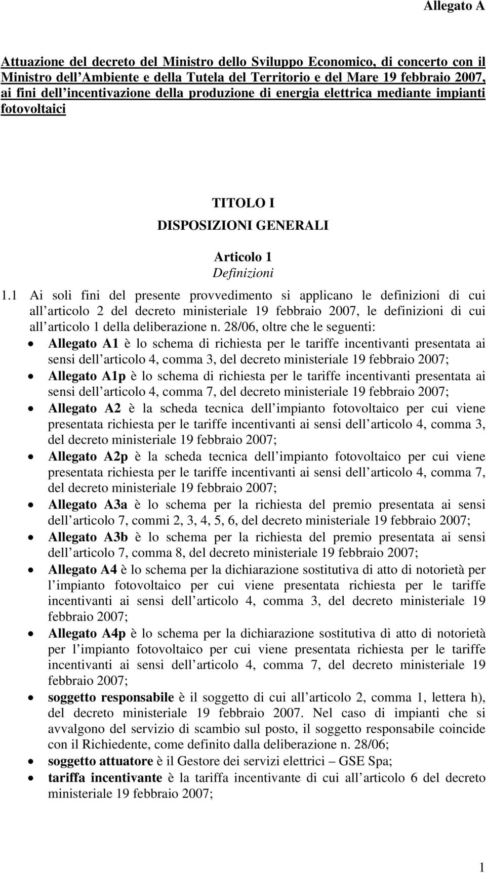 1 Ai soli fini del presente provvedimento si applicano le definizioni di cui all articolo 2 del decreto ministeriale 19 febbraio 2007, le definizioni di cui all articolo 1 della deliberazione n.