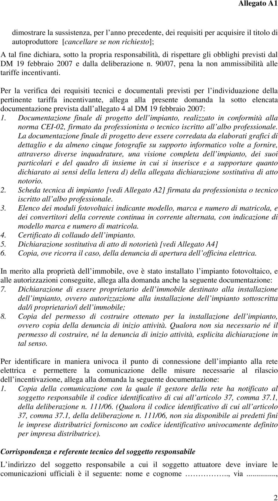 Per la verifica dei requisiti tecnici e documentali previsti per l individuazione della pertinente tariffa incentivante, allega alla presente domanda la sotto elencata documentazione prevista dall