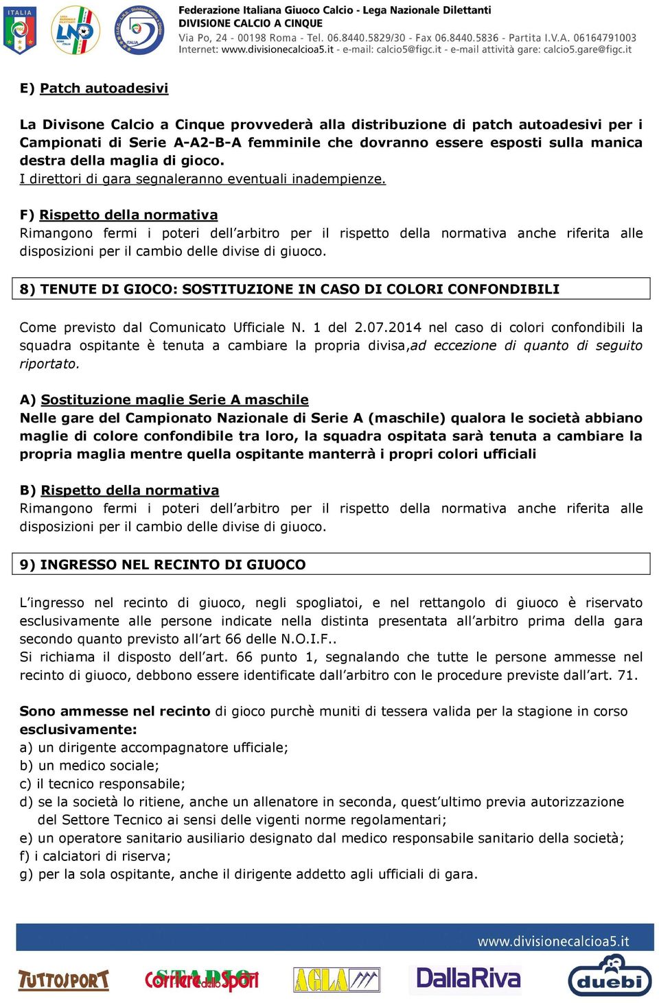 F) Rispetto della normativa Rimangono fermi i poteri dell arbitro per il rispetto della normativa anche riferita alle disposizioni per il cambio delle divise di giuoco.