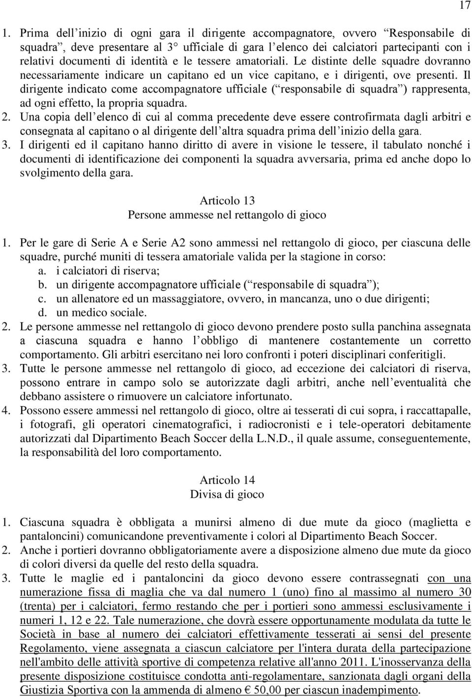 Il dirigente indicato come accompagnatore ufficiale ( responsabile di squadra ) rappresenta, ad ogni effetto, la propria squadra. 2.