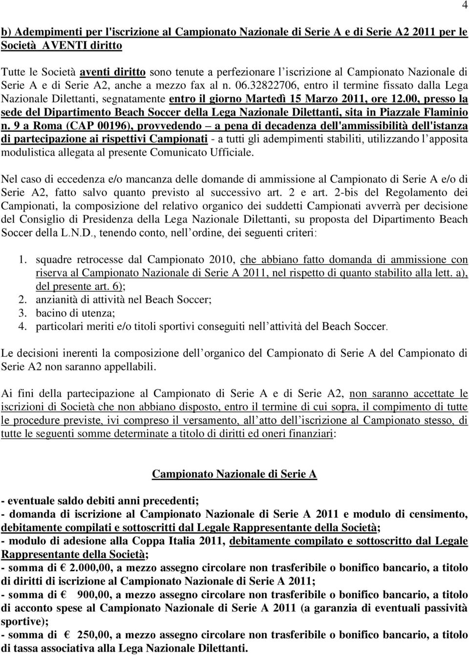 32822706, entro il termine fissato dalla Lega Nazionale Dilettanti, segnatamente entro il giorno Martedì 15 Marzo 2011, ore 12.