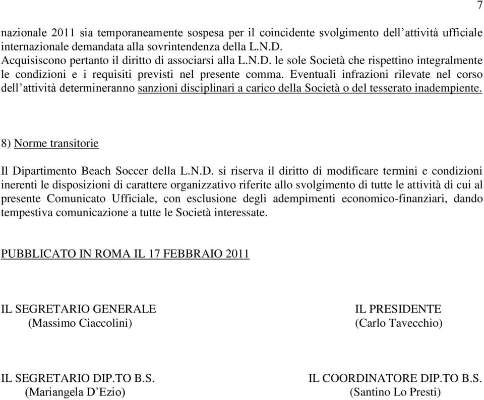 Eventuali infrazioni rilevate nel corso dell attività determineranno sanzioni disciplinari a carico della Società o del tesserato inadempiente.