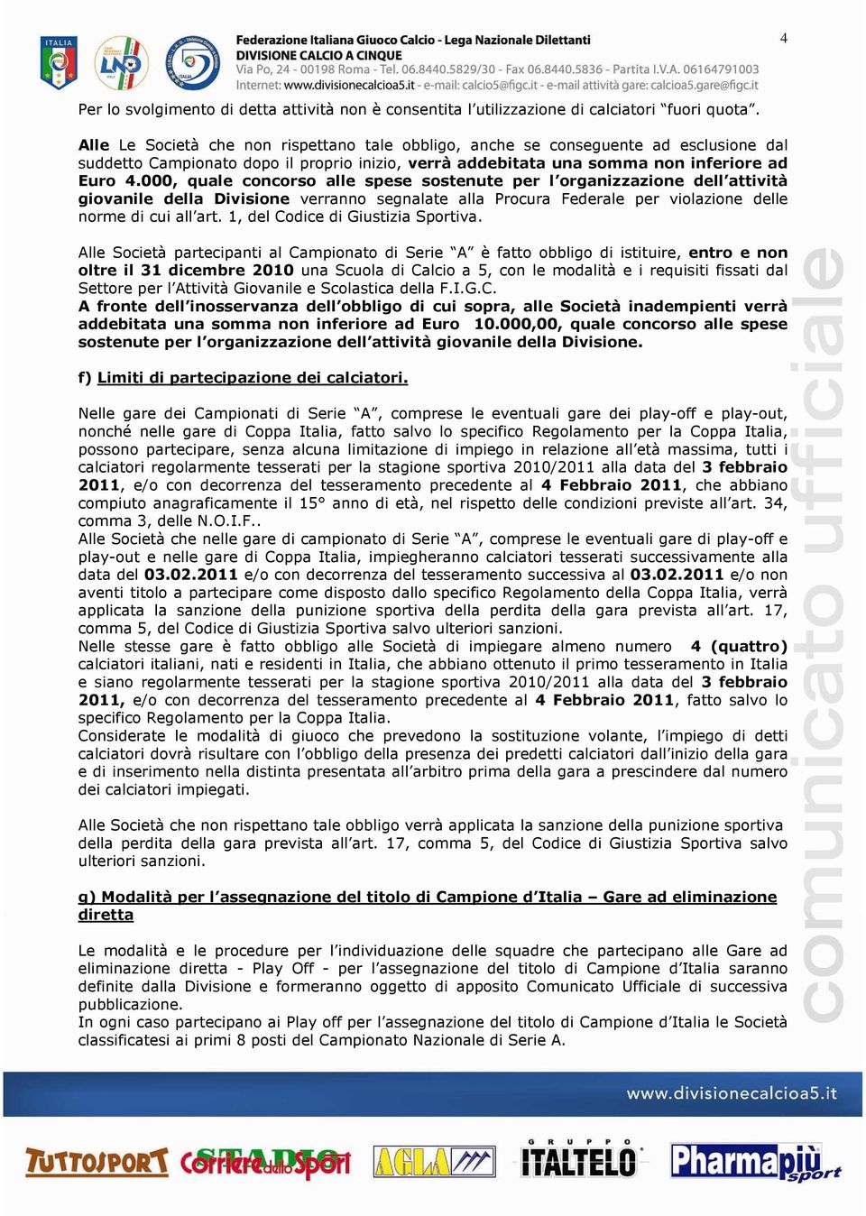 000, quale concorso alle spese sostenute per l organizzazione dell attività giovanile della Divisione verranno segnalate alla Procura Federale per violazione delle norme di cui all art.