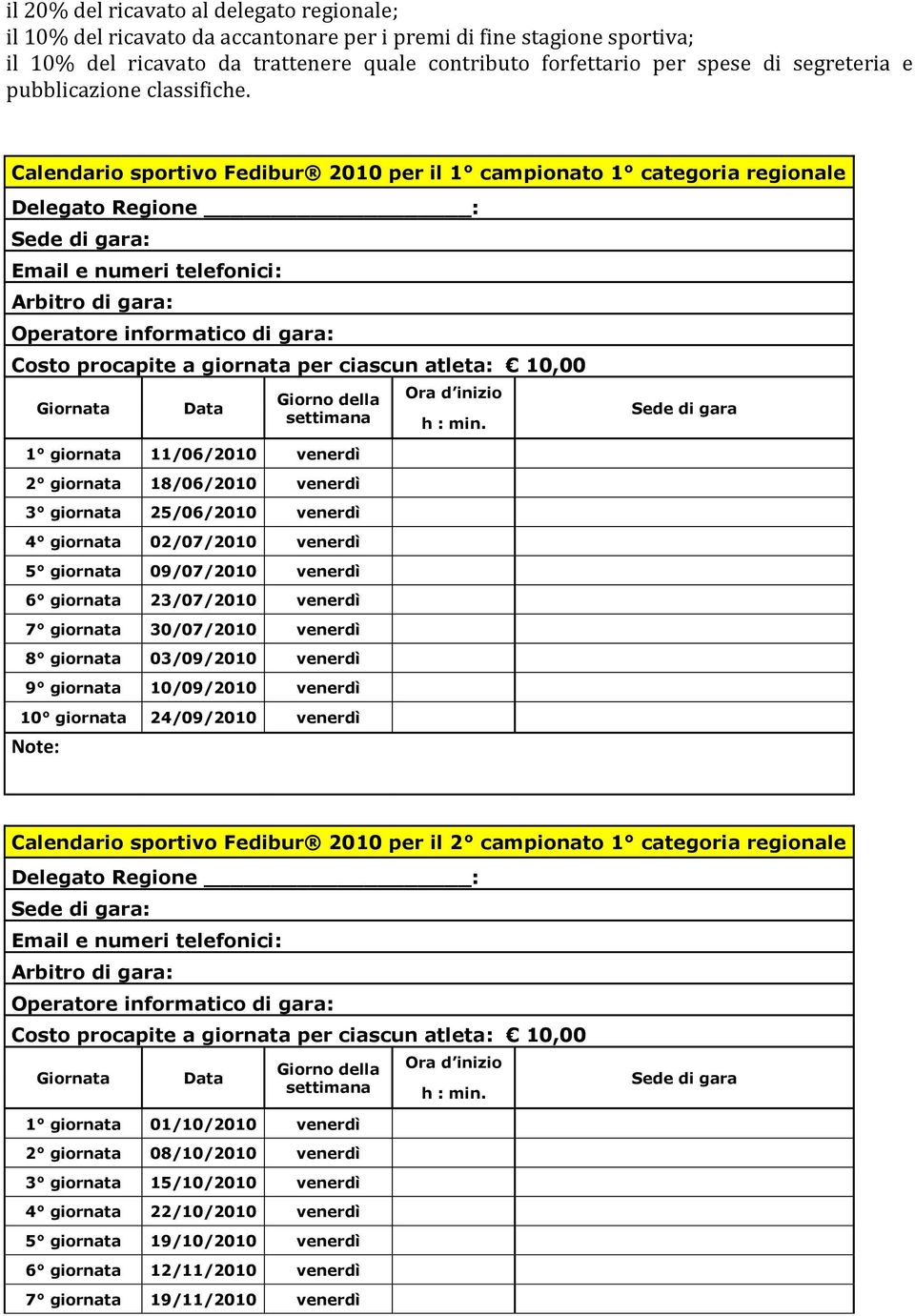 Calendario sportivo Fedibur 2010 per il 1 campionato 1 categoria regionale Delegato Regione : Sede di gara: Email e numeri telefonici: Arbitro di gara: Operatore informatico di gara: Costo procapite