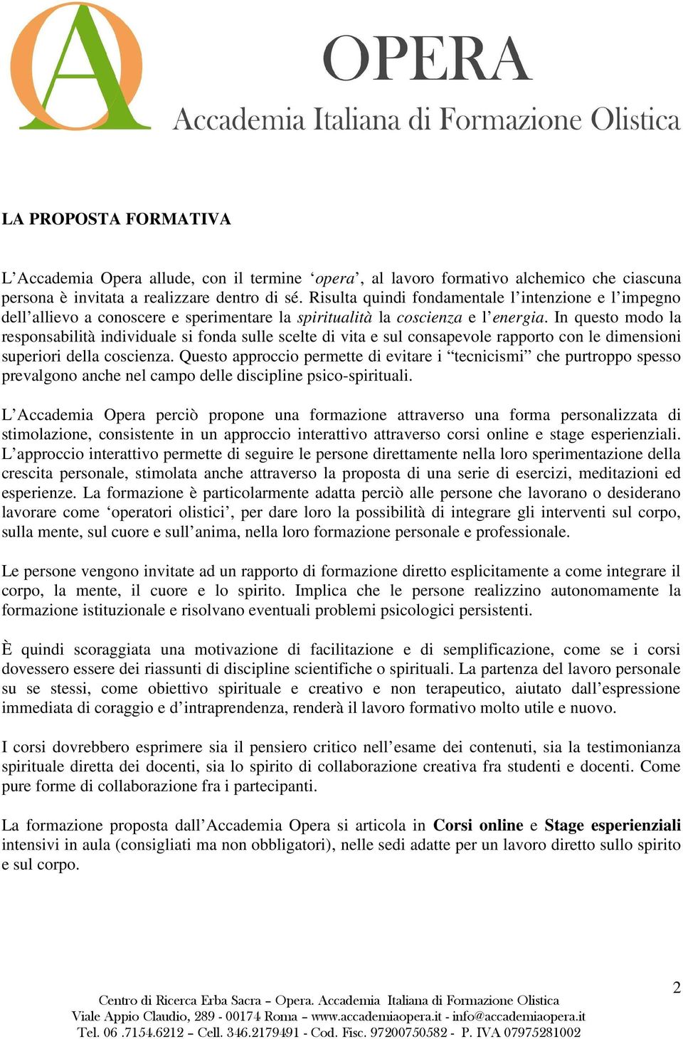 In questo modo la responsabilità individuale si fonda sulle scelte di vita e sul consapevole rapporto con le dimensioni superiori della coscienza.