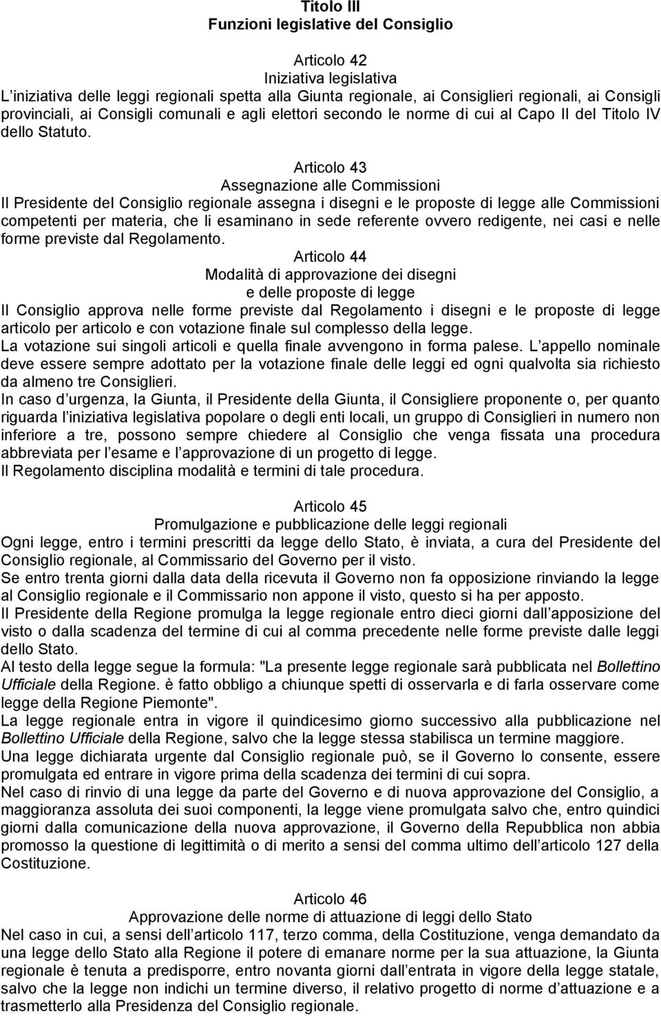 Articolo 43 Assegnazione alle Commissioni Il Presidente del Consiglio regionale assegna i disegni e le proposte di legge alle Commissioni competenti per materia, che li esaminano in sede referente