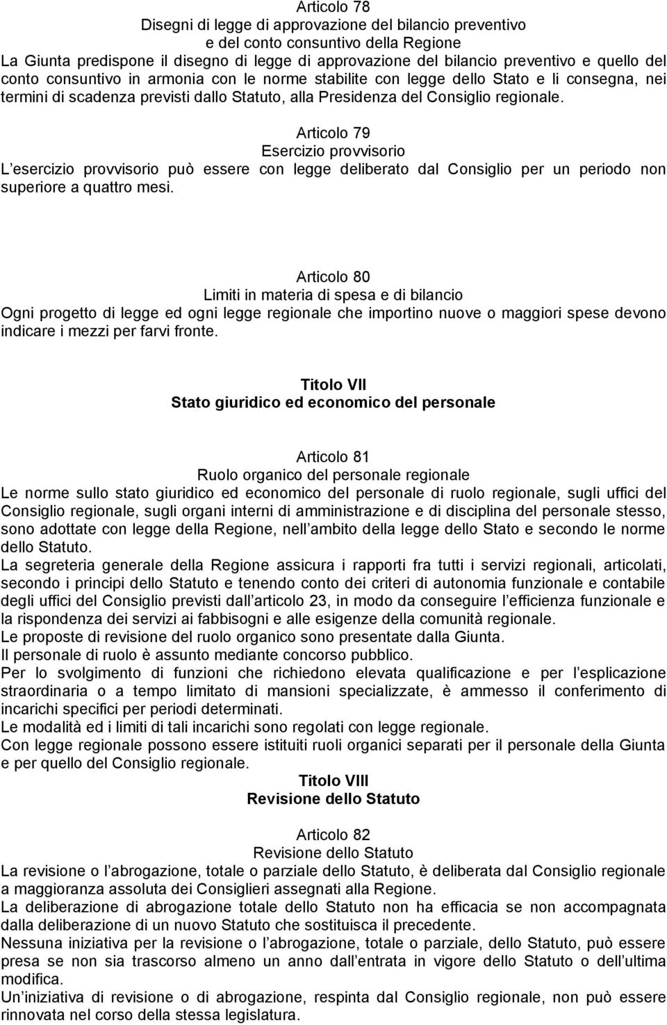 Articolo 79 Esercizio provvisorio L esercizio provvisorio può essere con legge deliberato dal Consiglio per un periodo non superiore a quattro mesi.