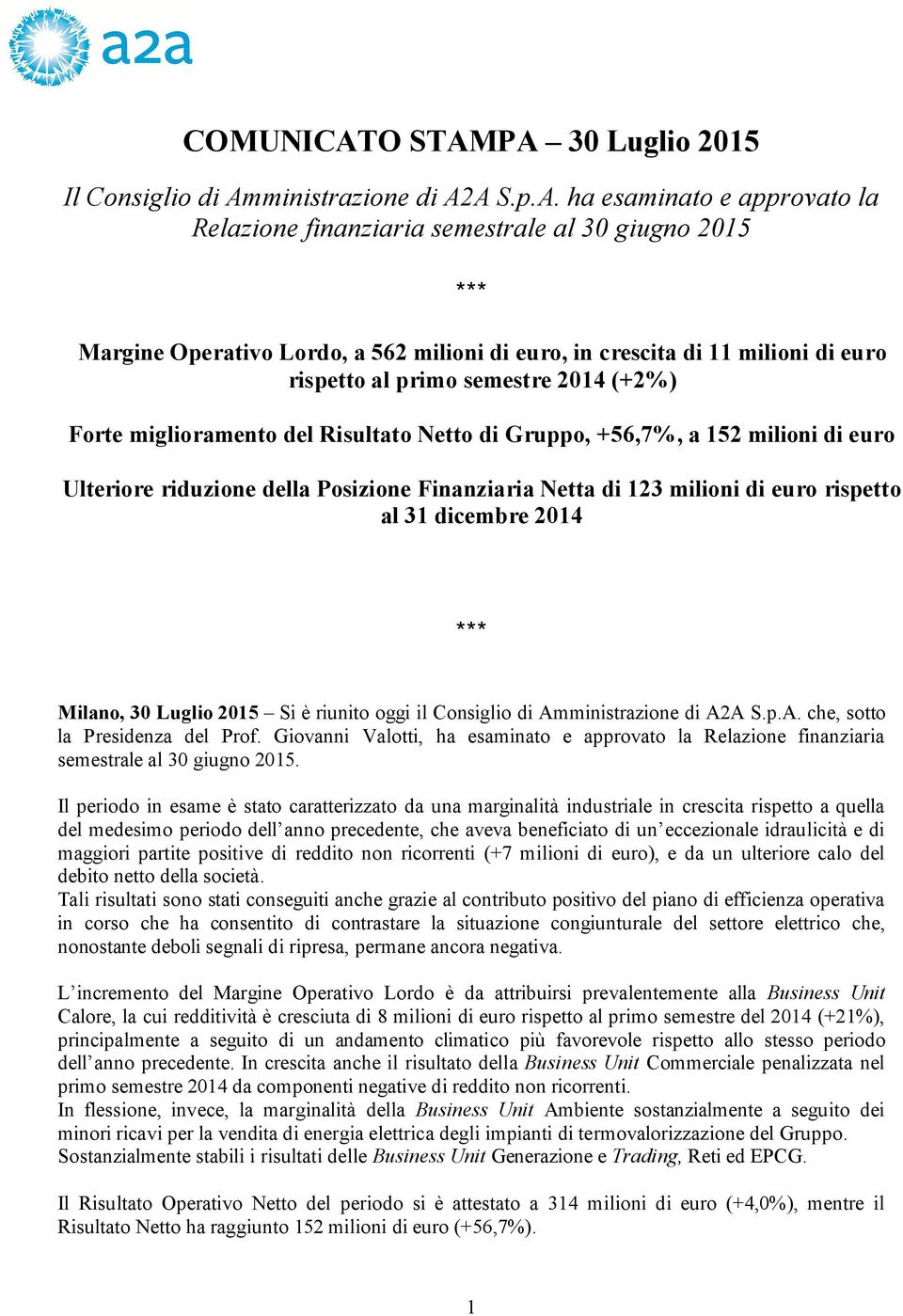 PA 30 Luglio 2015 Il Consiglio di Amministrazione di A2A S.p.A. ha esaminato e approvato la Relazione finanziaria semestrale al 30 giugno 2015 Margine Operativo Lordo, a 562 milioni di euro, in