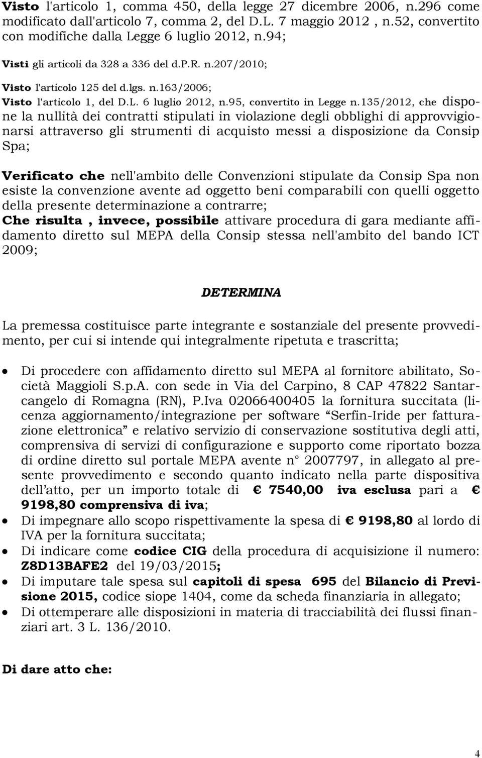 135/2012, che dispone la nullità dei contratti stipulati in violazione degli obblighi di approvvigionarsi attraverso gli strumenti di acquisto messi a disposizione da Consip Spa; Verificato che