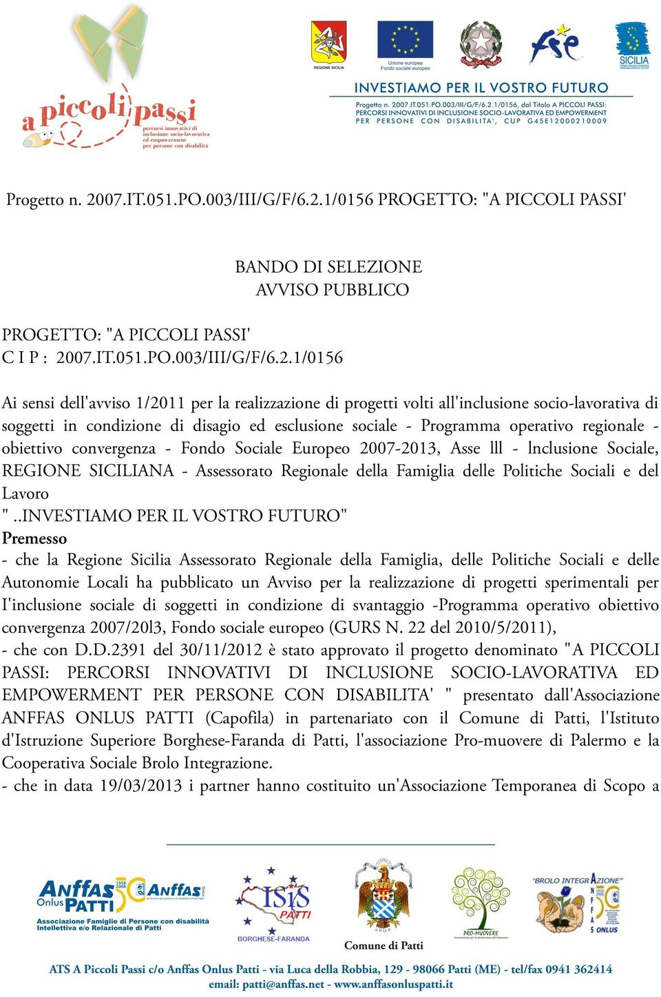 1/0156 PROGETTO: "A PICCOLI PASSI' BANDO DI SELEZIONE AVVISO PUBBLICO PROGETTO: "A PICCOLI PASSI' C I P : 201/0156 Ai sensi dell'avviso 1/2011 per la realizzazione di progetti volti all'inclusione