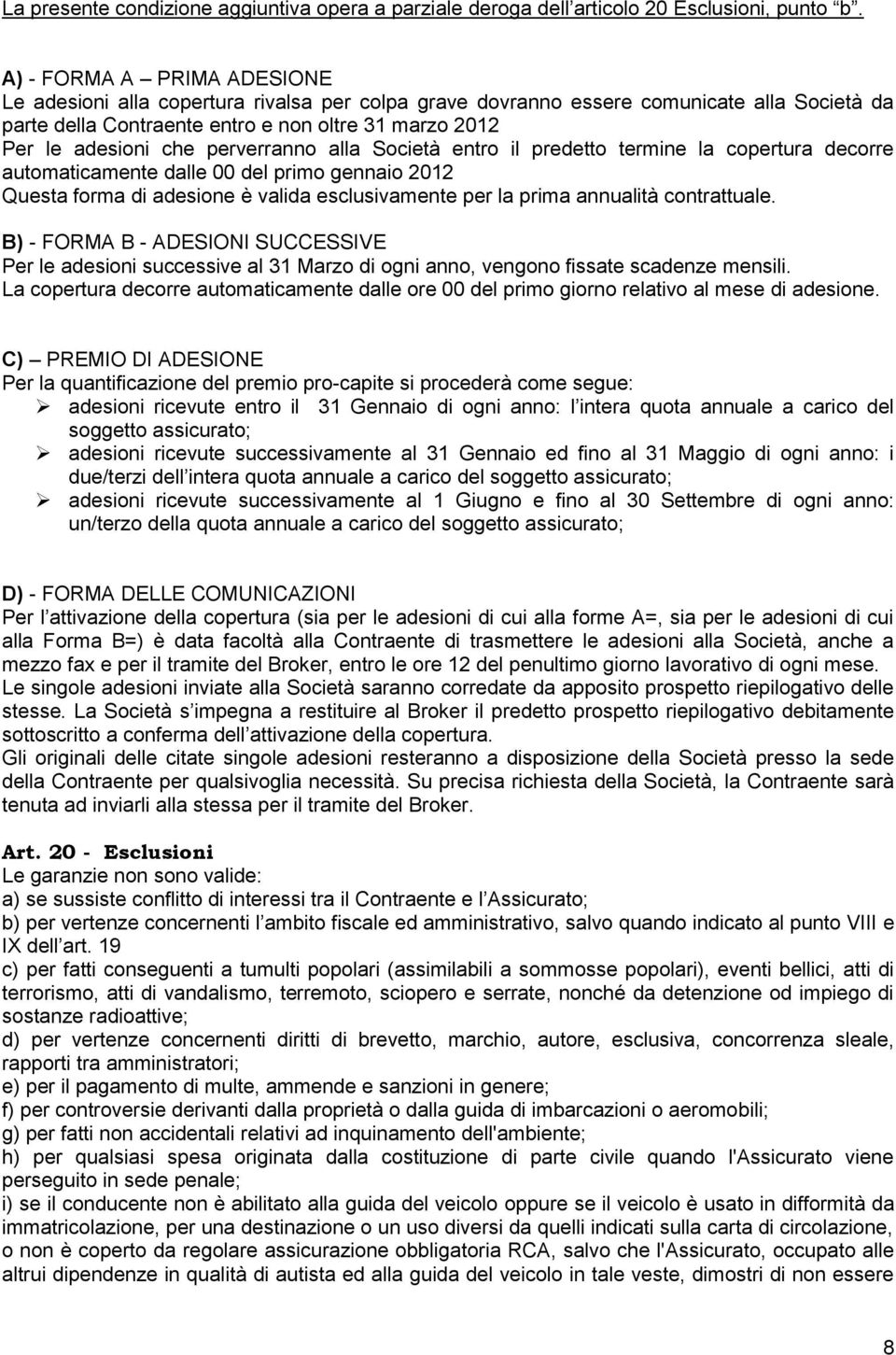 perverranno alla Società entro il predetto termine la copertura decorre automaticamente dalle 00 del primo gennaio 2012 Questa forma di adesione è valida esclusivamente per la prima annualità