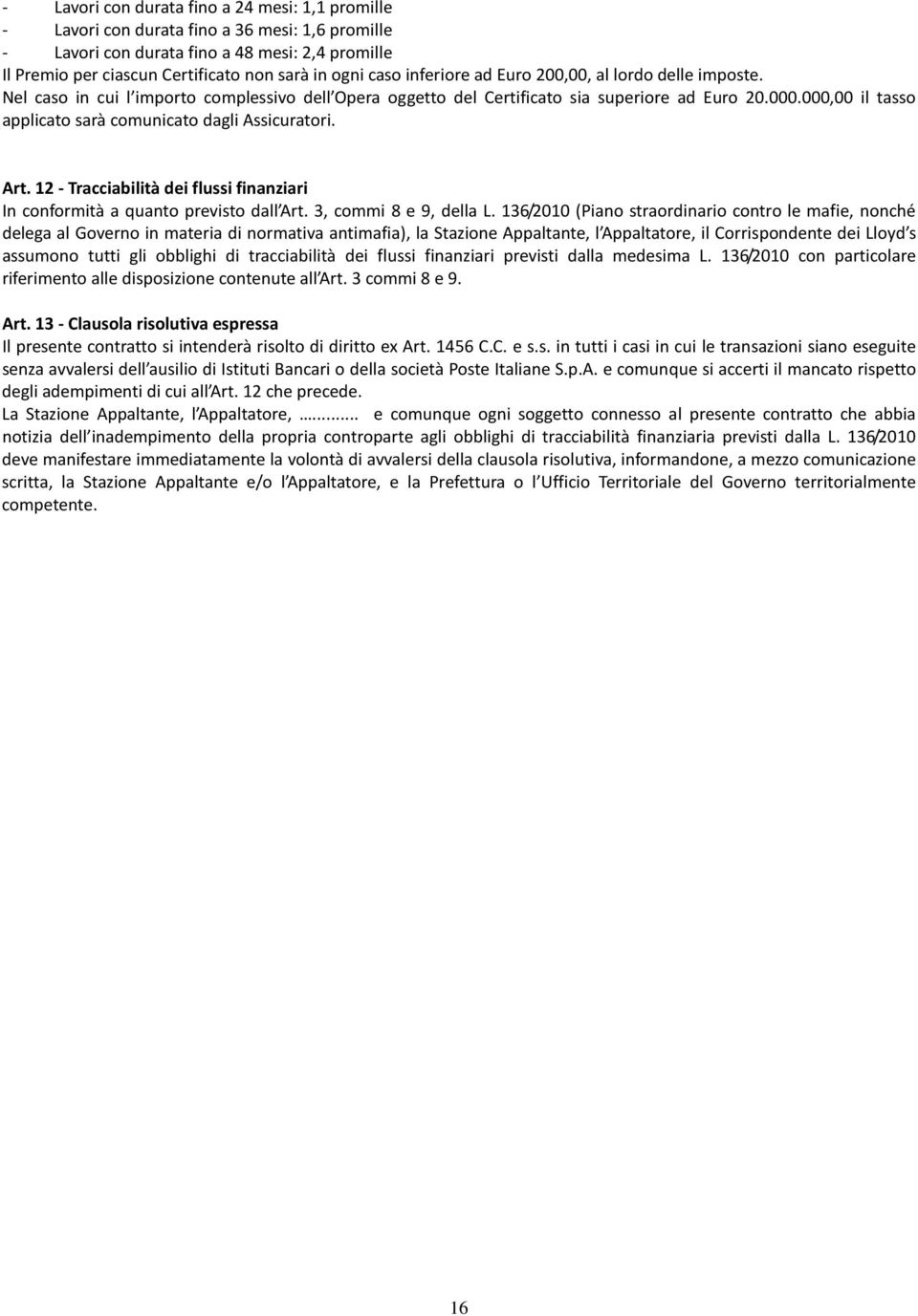 000,00 il tasso applicato sarà comunicato dagli Assicuratori. Art. 12 - Tracciabilità dei flussi finanziari In conformità a quanto previsto dall Art. 3, commi 8 e 9, della L.