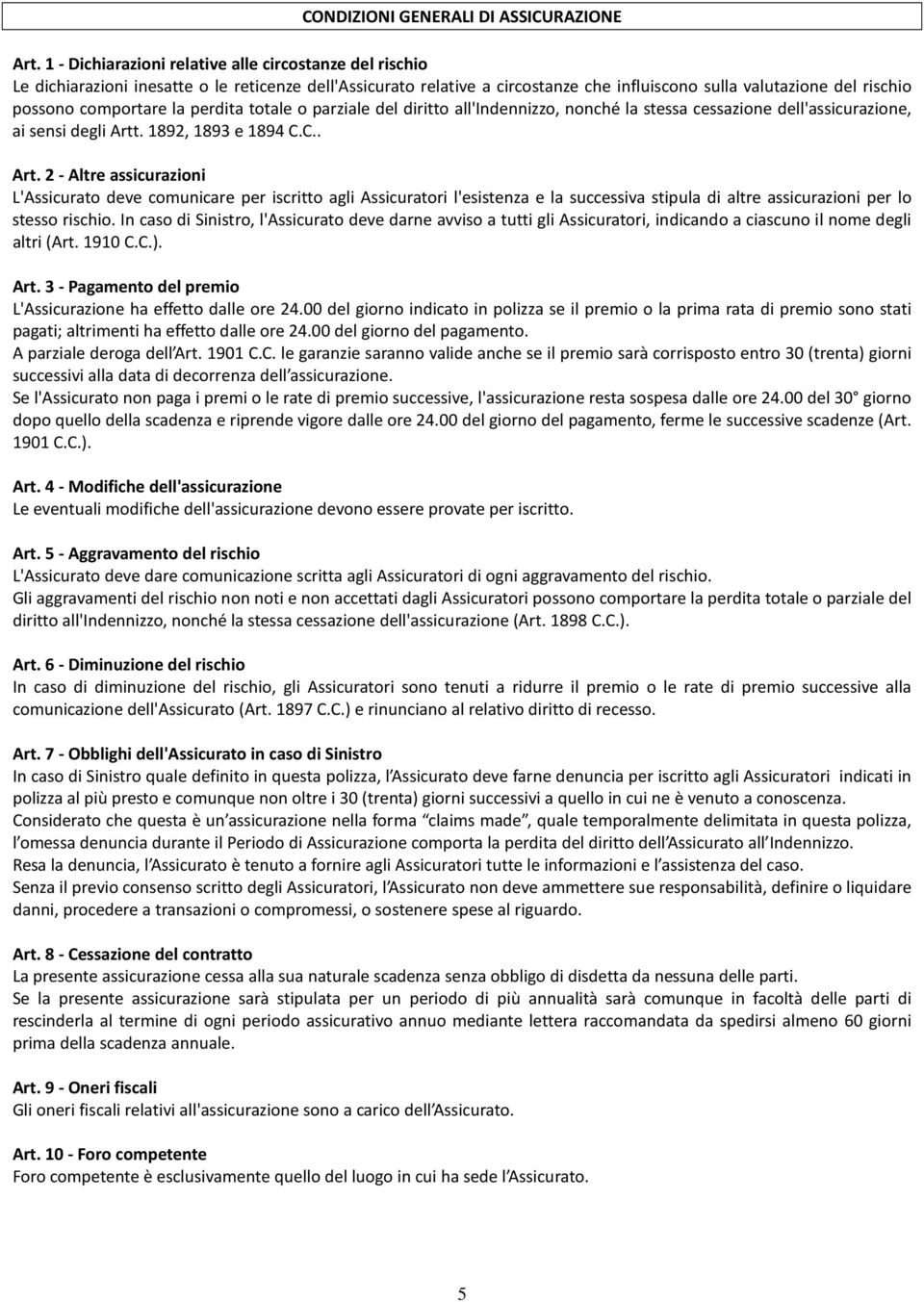 comportare la perdita totale o parziale del diritto all'indennizzo, nonché la stessa cessazione dell'assicurazione, ai sensi degli Artt