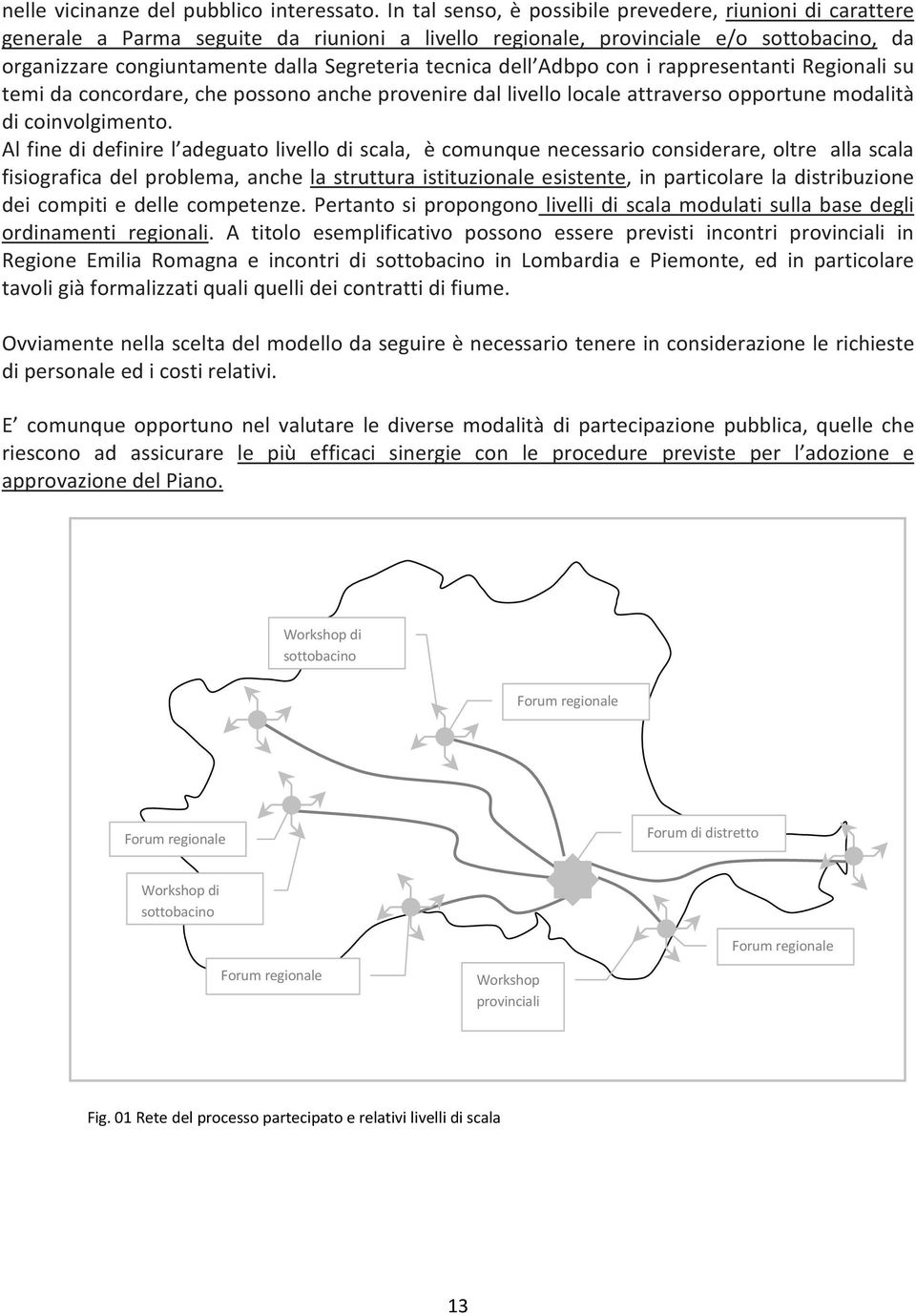 tecnica dell Adbpo con i rappresentanti Regionali su temi da concordare, che possono anche provenire dal livello locale attraverso opportune modalità di coinvolgimento.