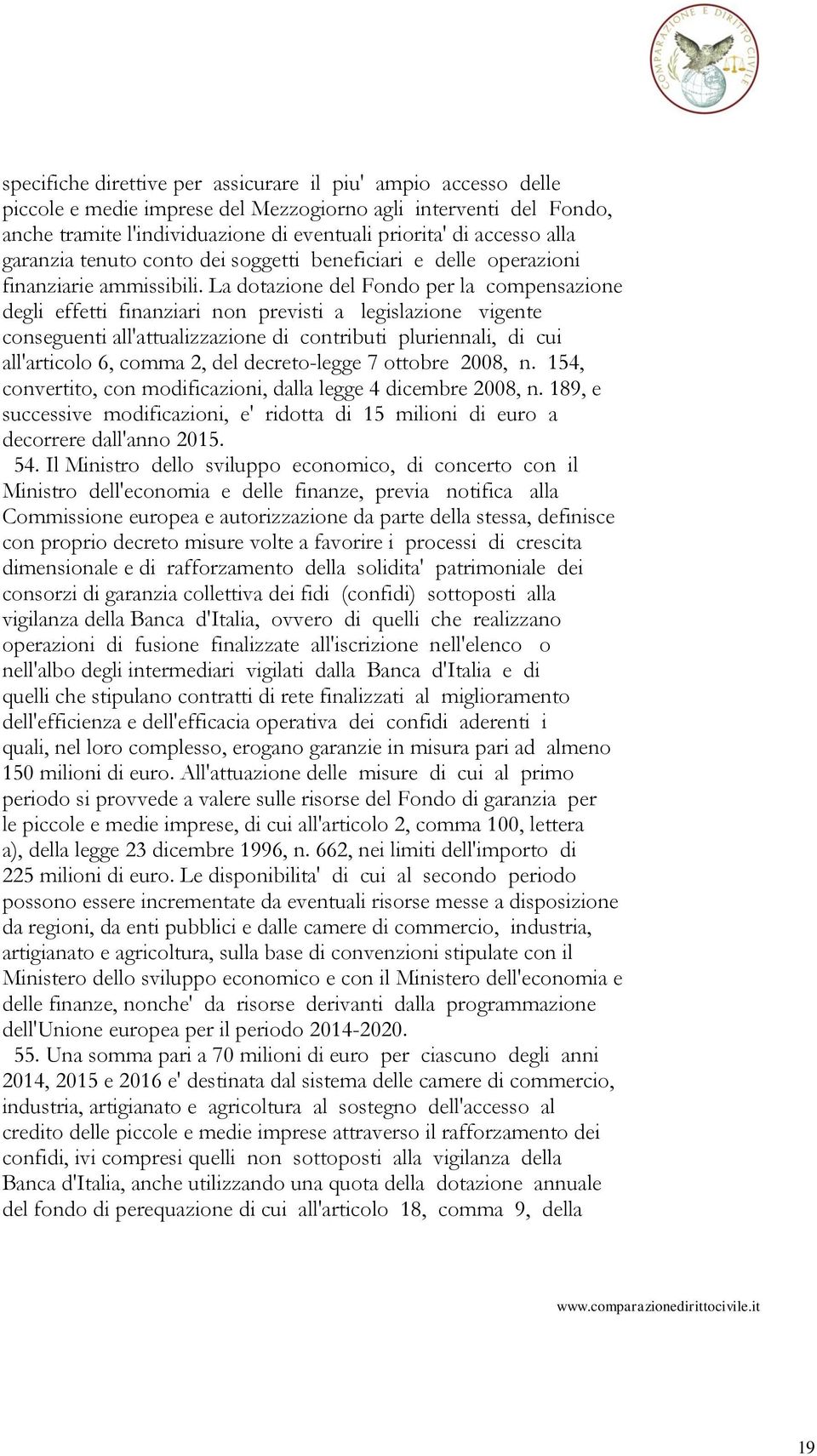 La dotazione del Fondo per la compensazione degli effetti finanziari non previsti a legislazione vigente conseguenti all'attualizzazione di contributi pluriennali, di cui all'articolo 6, comma 2, del