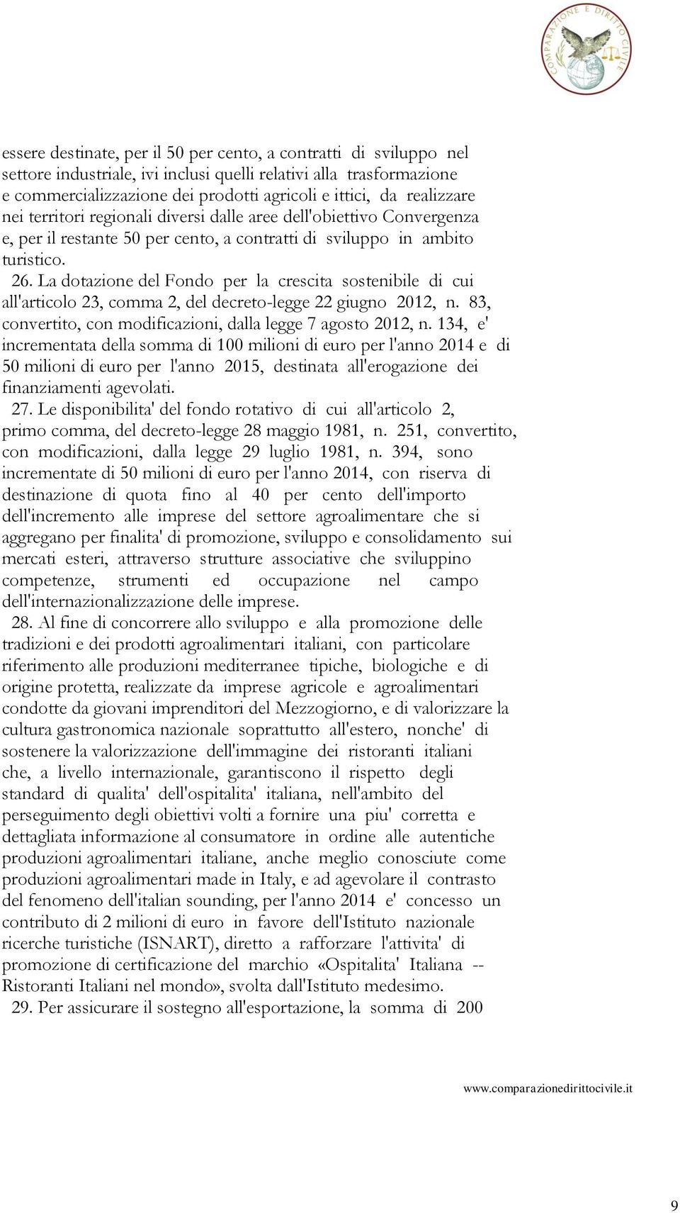 La dotazione del Fondo per la crescita sostenibile di cui all'articolo 23, comma 2, del decreto-legge 22 giugno 2012, n. 83, convertito, con modificazioni, dalla legge 7 agosto 2012, n.