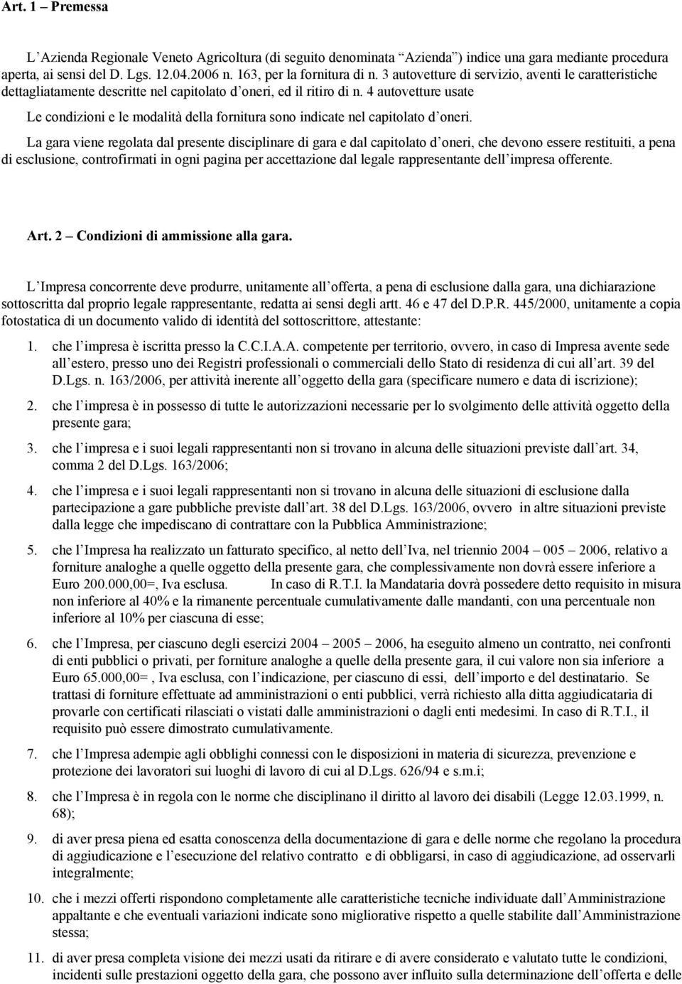 4 autovetture usate Le condizioni e le modalità della fornitura sono indicate nel capitolato d oneri.