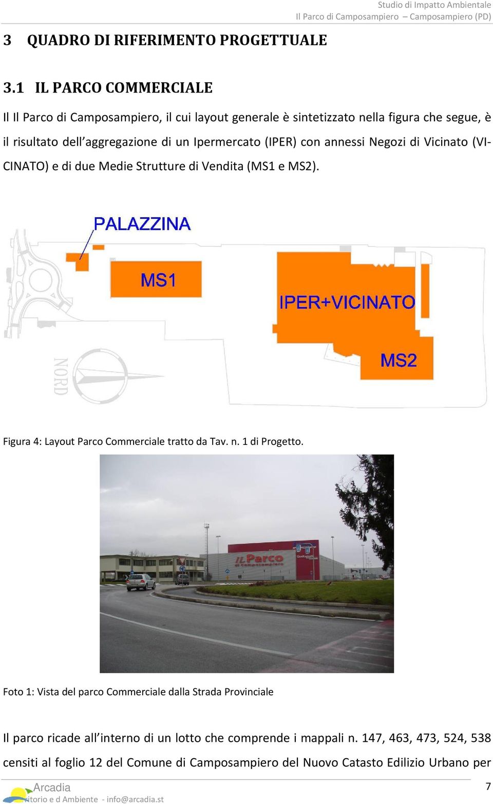 annessi Negozi di Vicinato (VI CINATO) e di due Medie Strutture di Vendita (MS1 e MS2). Figura 4: Layout Parco Commerciale tratto da Tav. n. 1 di Progetto.