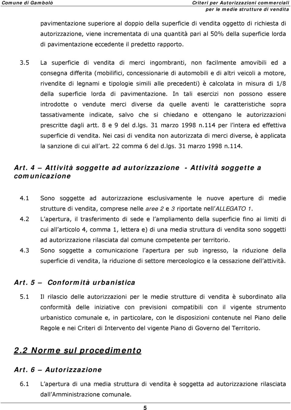 5 La superficie di vendita di merci ingombranti, non facilmente amovibili ed a consegna differita (mobilifici, concessionarie di automobili e di altri veicoli a motore, rivendite di legnami e