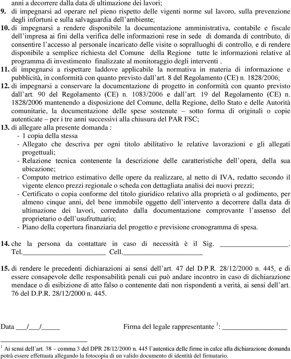 di impegnarsi a rendere disponibile la documentazione amministrativa, contabile e fiscale dell impresa ai fini della verifica delle informazioni rese in sede di domanda di contributo, di consentire l