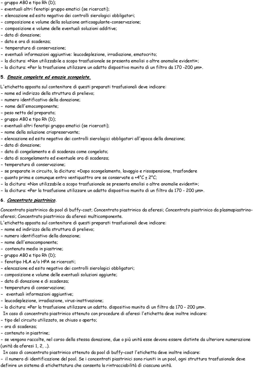 a scopo trasfusionale se presenta emolisi o altre anomalie evidenti»; - la dicitura: «Per la trasfusione utilizzare un adatto dispositivo munito di un filtro da 170-200 μm». 5.