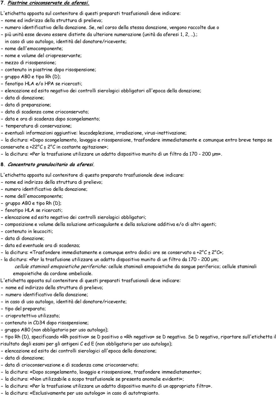 ; in caso di uso autologo, identità del donatore/ricevente; - nome e volume del criopreservante; - mezzo di risospensione; - contenuto in piastrine dopo risospensione; - fenotipo HLA e/o HPA se