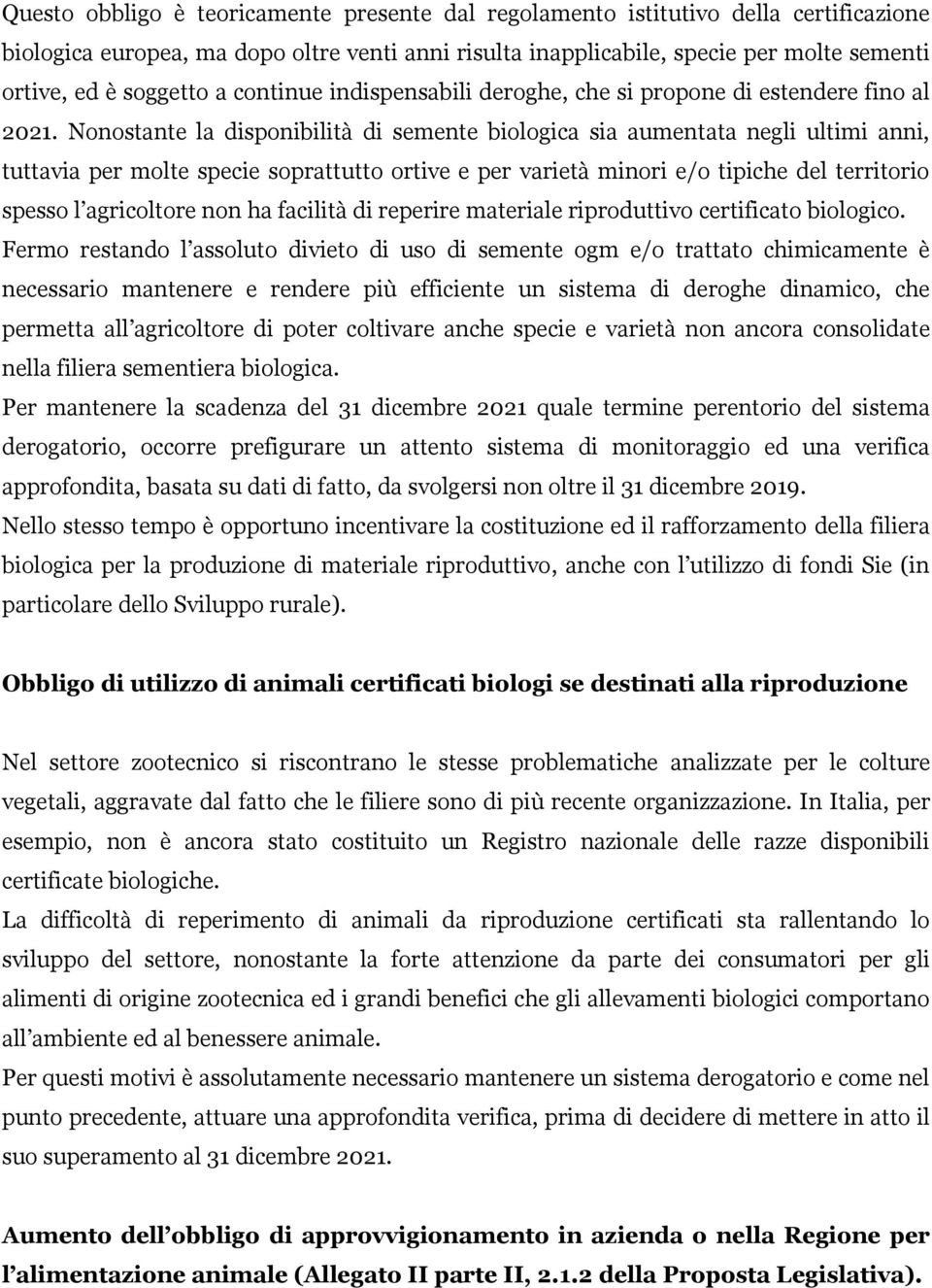 Nonostante la disponibilità di semente biologica sia aumentata negli ultimi anni, tuttavia per molte specie soprattutto ortive e per varietà minori e/o tipiche del territorio spesso l agricoltore non