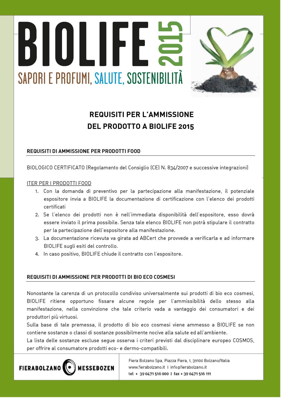 Con la domanda di preventivo per la partecipazione alla manifestazione, il potenziale espositore invia a BIOLIFE la documentazione di certificazione con l elenco dei prodotti certificati 2.