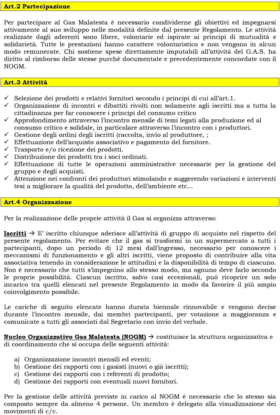 Tutte le prestazioni hanno carattere volontaristico e non vengono in alcun modo remunerate. Chi sostiene spese direttamente imputabili all attività del G.A.S.