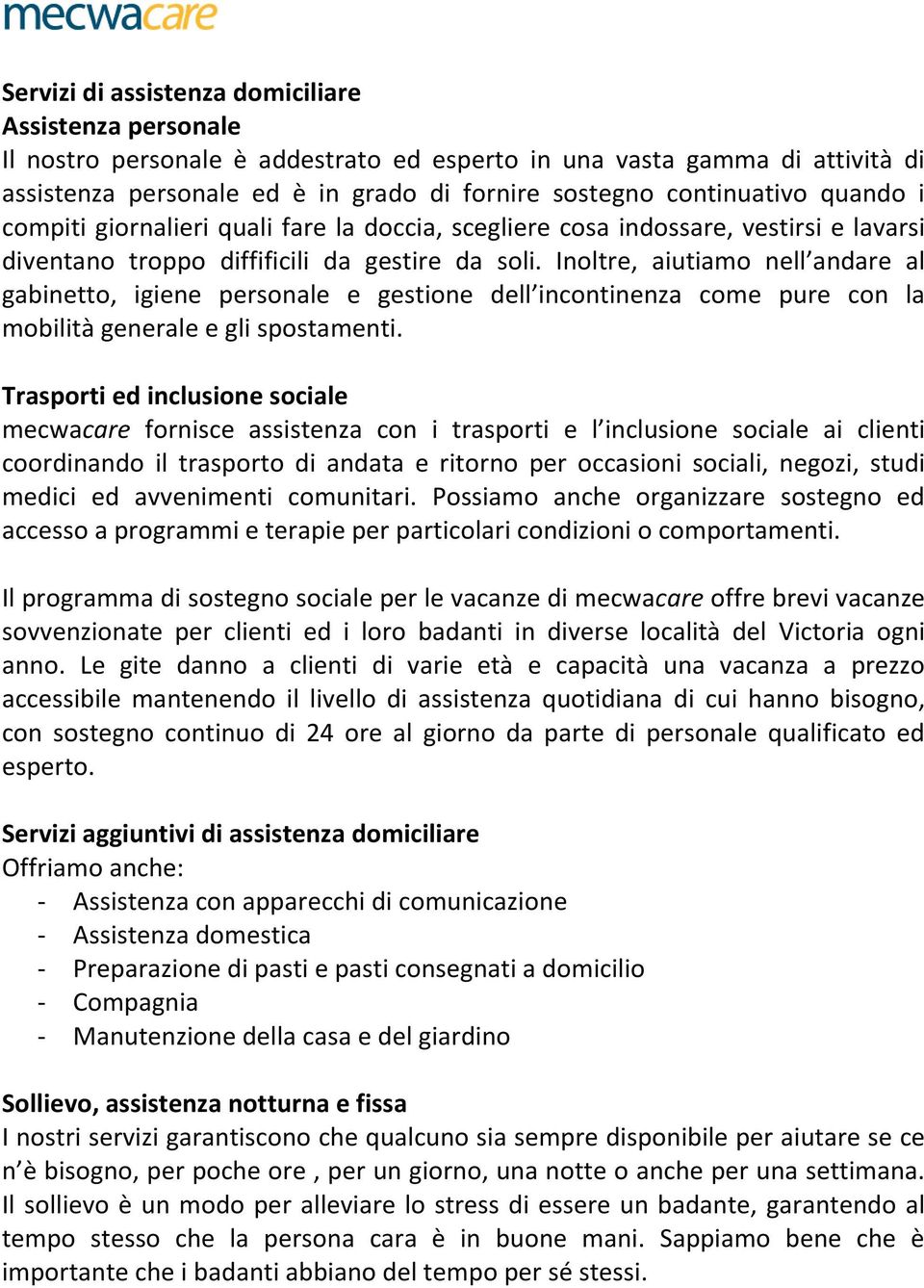 Inoltre, aiutiamo nell andare al gabinetto, igiene personale e gestione dell incontinenza come pure con la mobilità generale e gli spostamenti.