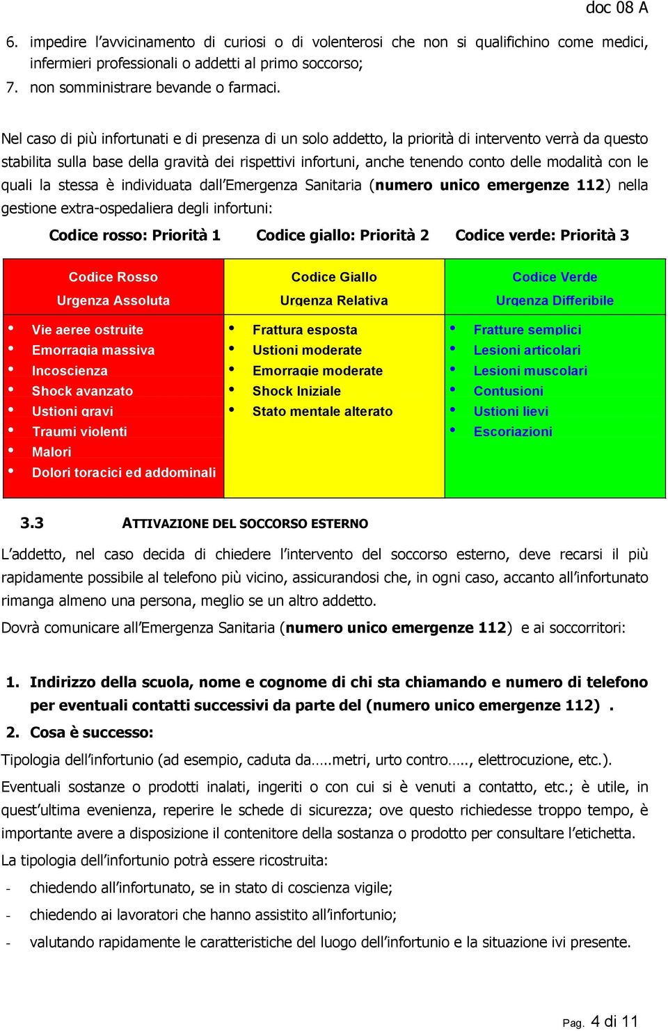 con le quali la stessa è individuata dall Emergenza Sanitaria (numero unico emergenze 2) nella gestione extra-ospedaliera degli infortuni: Codice rosso: Priorità Codice giallo: Priorità 2 Codice