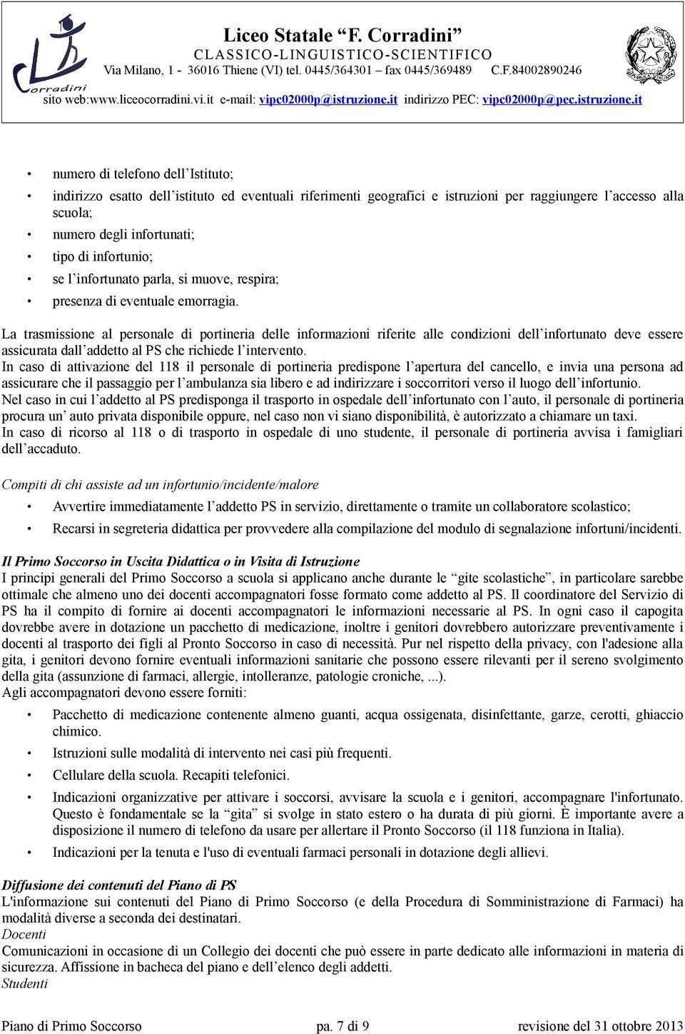 La trasmissione al personale di portineria delle informazioni riferite alle condizioni dell infortunato deve essere assicurata dall addetto al PS che richiede l intervento.