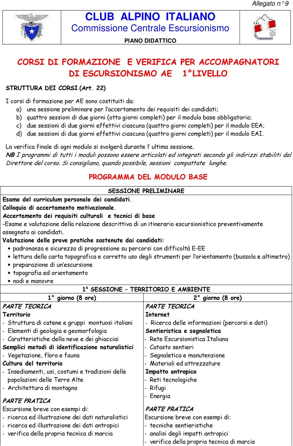 base obbligatorio; c) due sessioni di due giorni effettivi ciascuna (quattro giorni completi) per il modulo EEA; d) due sessioni di due giorni effettivi ciascuna (quattro giorni completi) per il