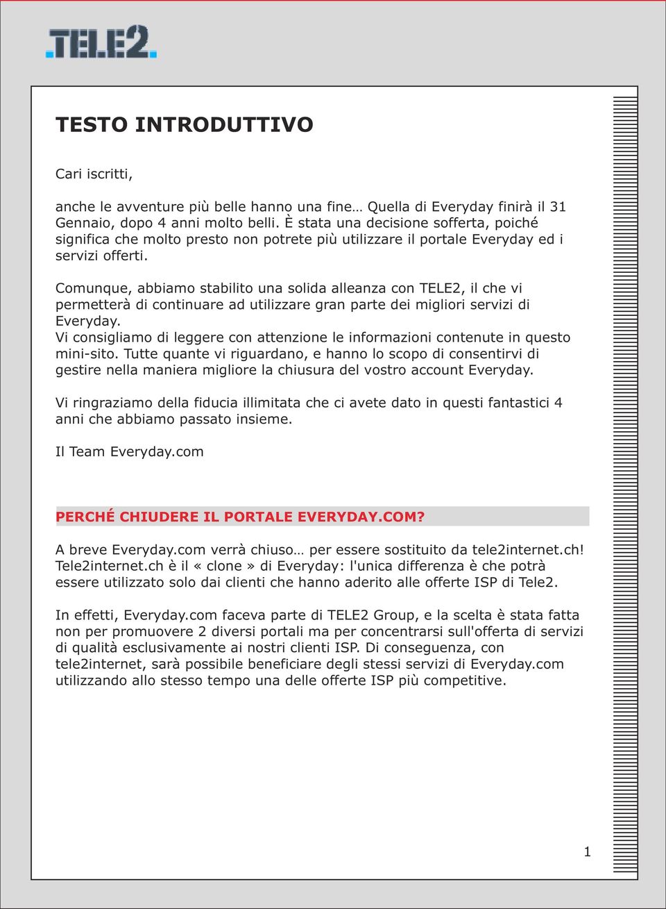 Comunque, abbiamo stabilito una solida alleanza con TELE2, il che vi permetterà di continuare ad utilizzare gran parte dei migliori servizi di Everyday.