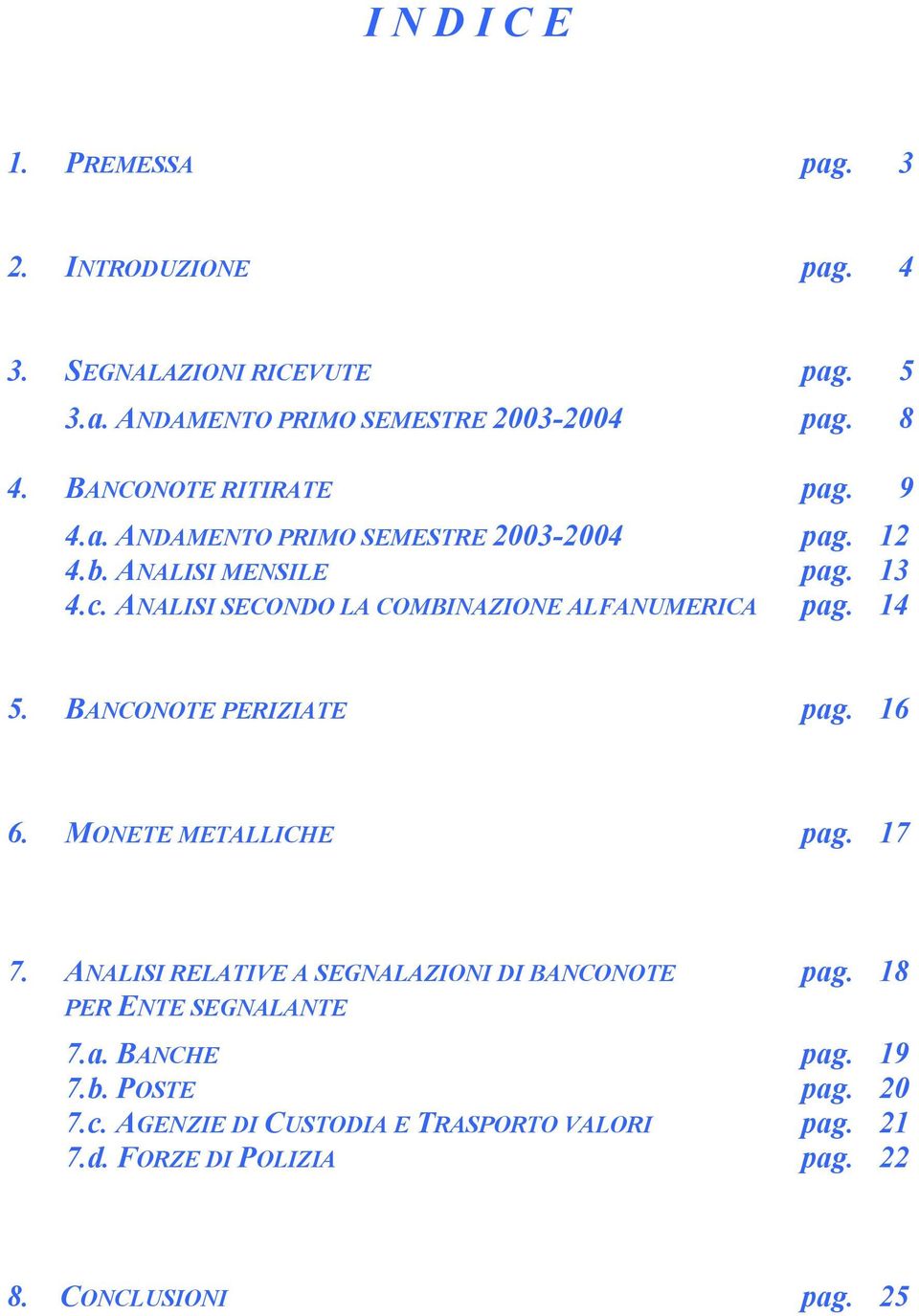 ANALISI SECONDO LA COMBINAZIONE ALFANUMERICA pag. 14 5. BANCONOTE PERIZIATE pag. 16 6. MONETE METALLICHE pag. 17 7.