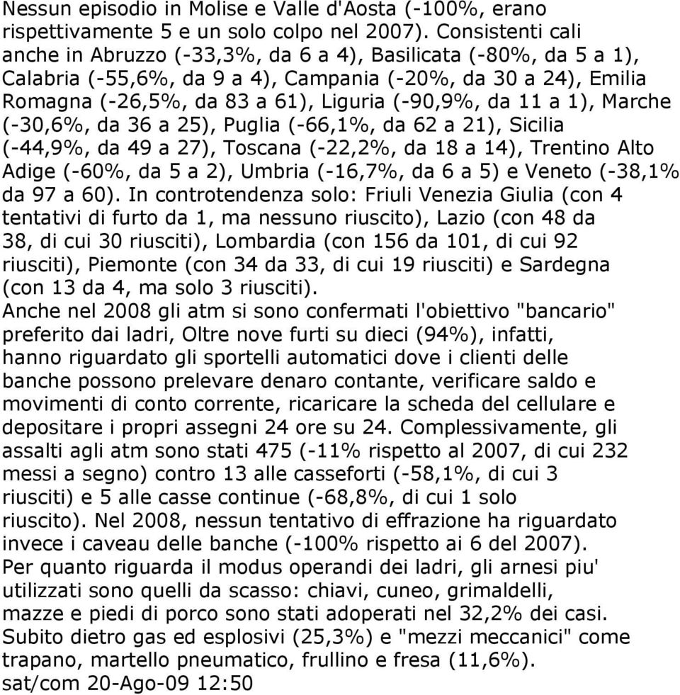 11 a 1), Marche (-30,6%, da 36 a 25), Puglia (-66,1%, da 62 a 21), Sicilia (-44,9%, da 49 a 27), Toscana (-22,2%, da 18 a 14), Trentino Alto Adige (-60%, da 5 a 2), Umbria (-16,7%, da 6 a 5) e Veneto