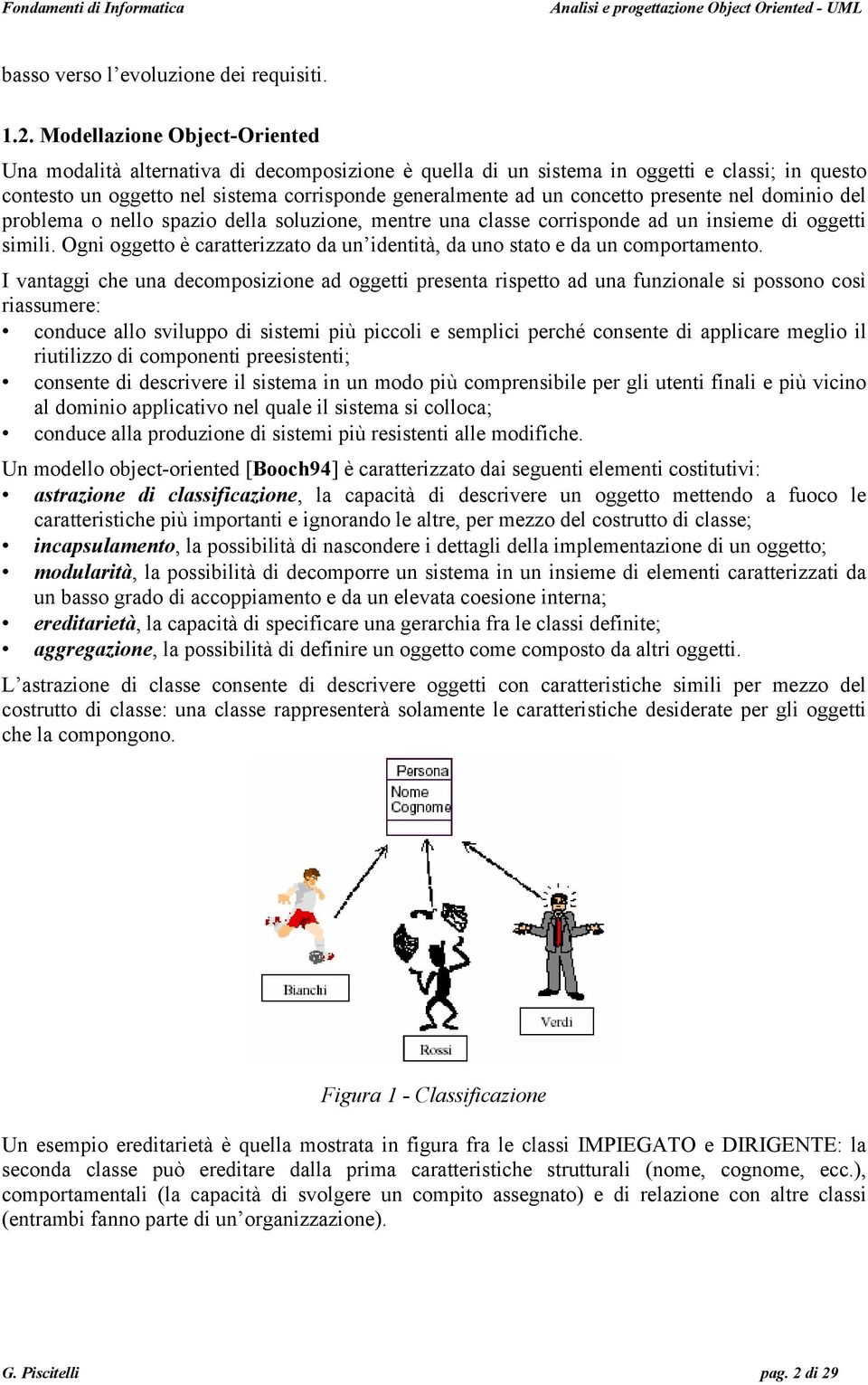 presente nel dominio del problema o nello spazio della soluzione, mentre una classe corrisponde ad un insieme di oggetti simili.