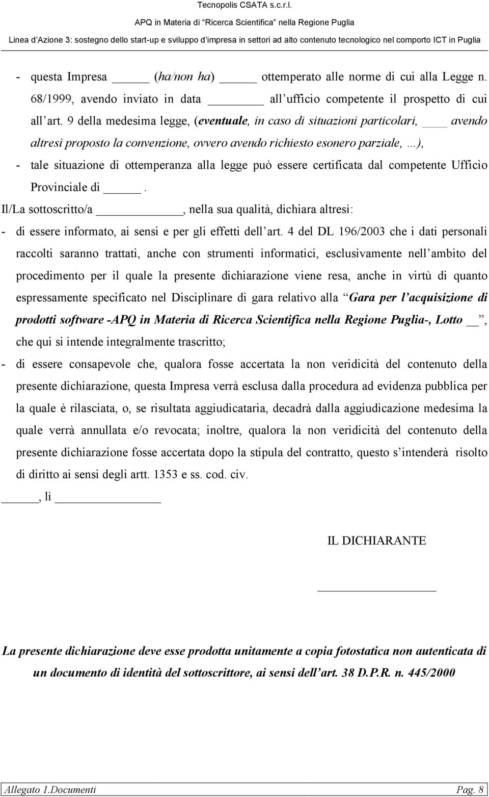 legge può essere certificata dal competente Ufficio Provinciale di. Il/La sottoscritto/a, nella sua qualità, dichiara altresì: - di essere informato, ai sensi e per gli effetti dell art.