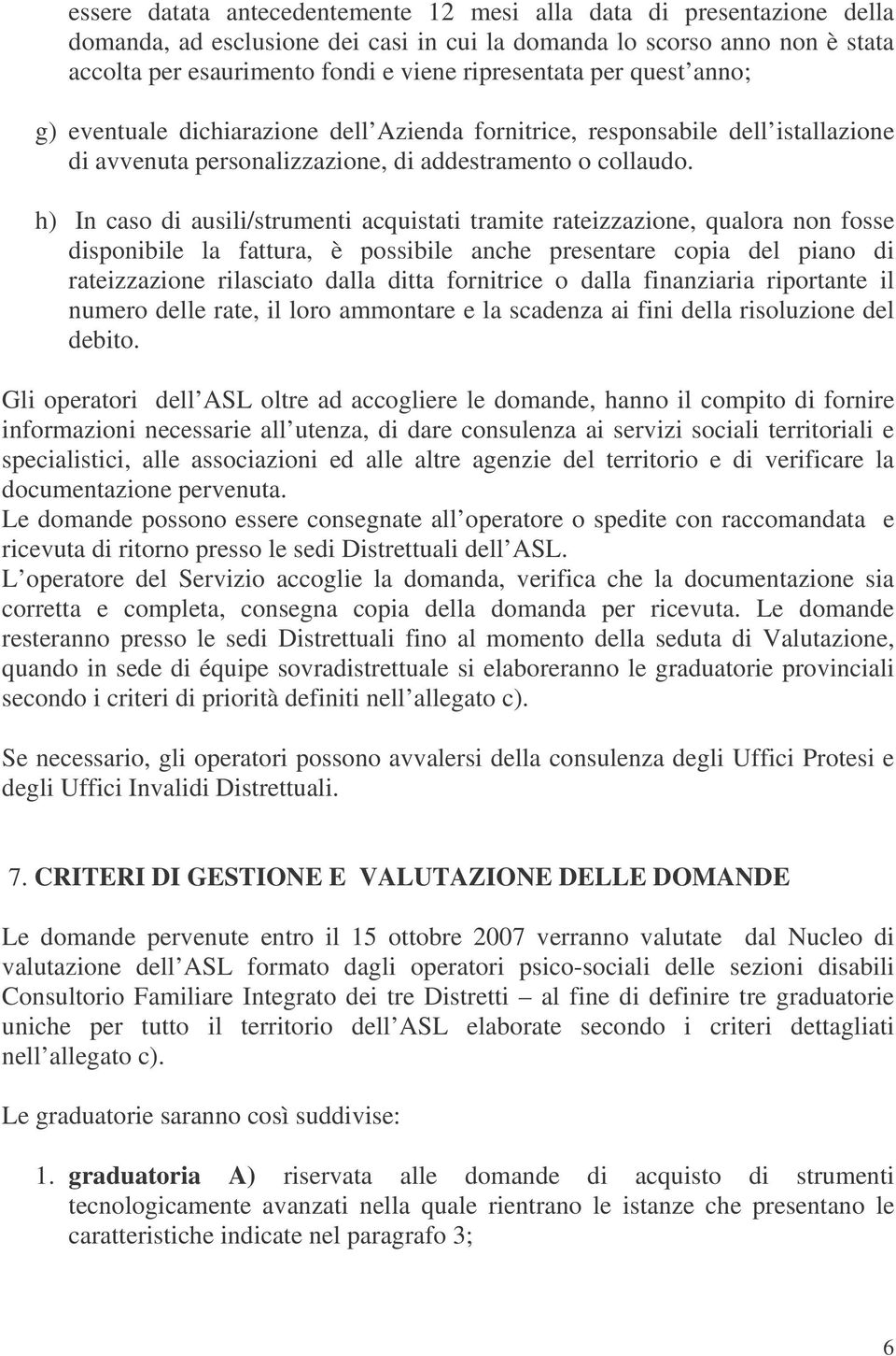 h) In caso di ausili/strumenti acquistati tramite rateizzazione, qualora non fosse disponibile la fattura, è possibile anche presentare copia del piano di rateizzazione rilasciato dalla ditta