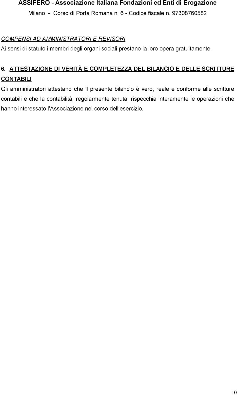 ATTESTAZIONE DI VERITÀ E COMPLETEZZA DEL BILANCIO E DELLE SCRITTURE CONTABILI Gli amministratori attestano che il