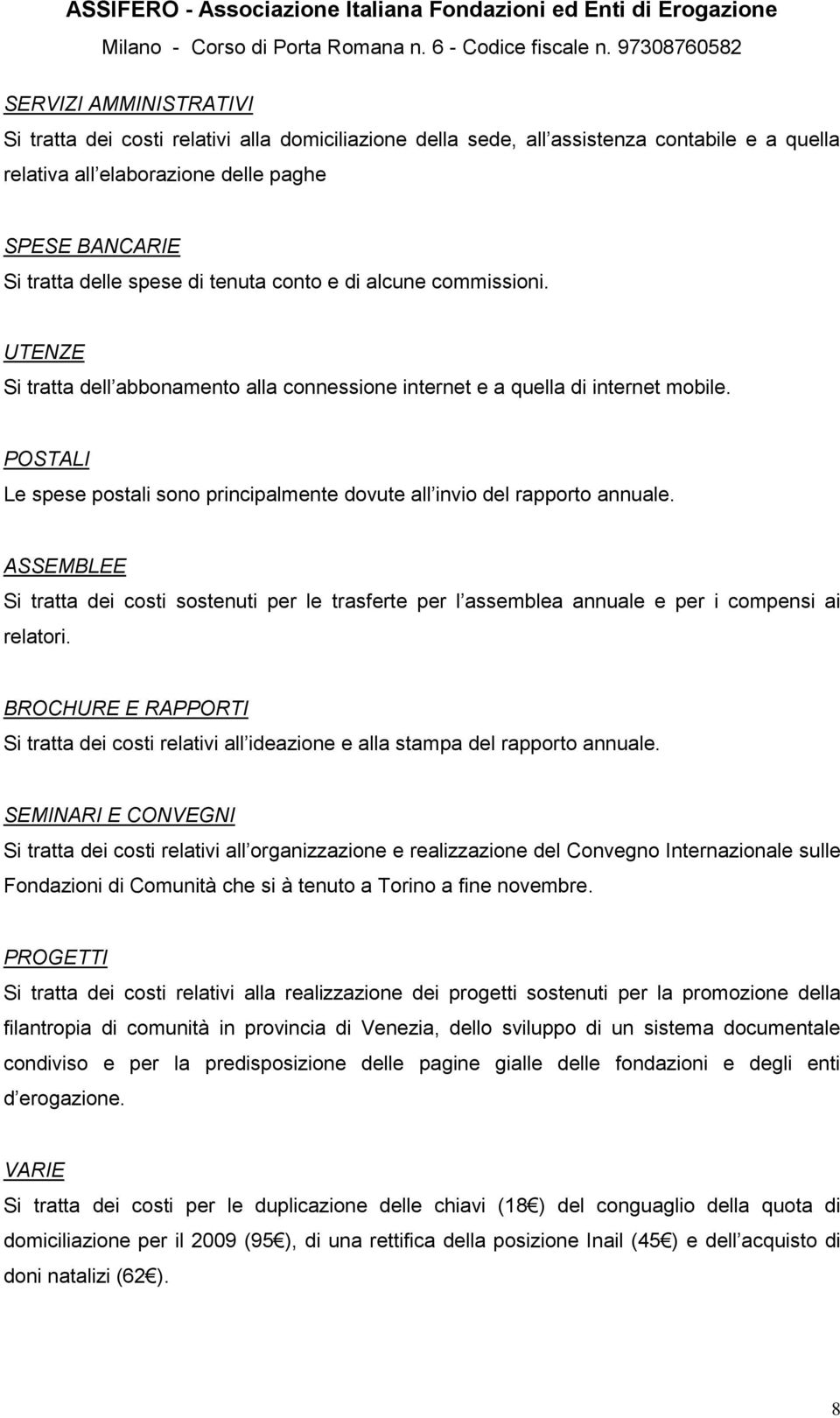 POSTALI Le spese postali sono principalmente dovute all invio del rapporto annuale. ASSEMBLEE Si tratta dei costi sostenuti per le trasferte per l assemblea annuale e per i compensi ai relatori.