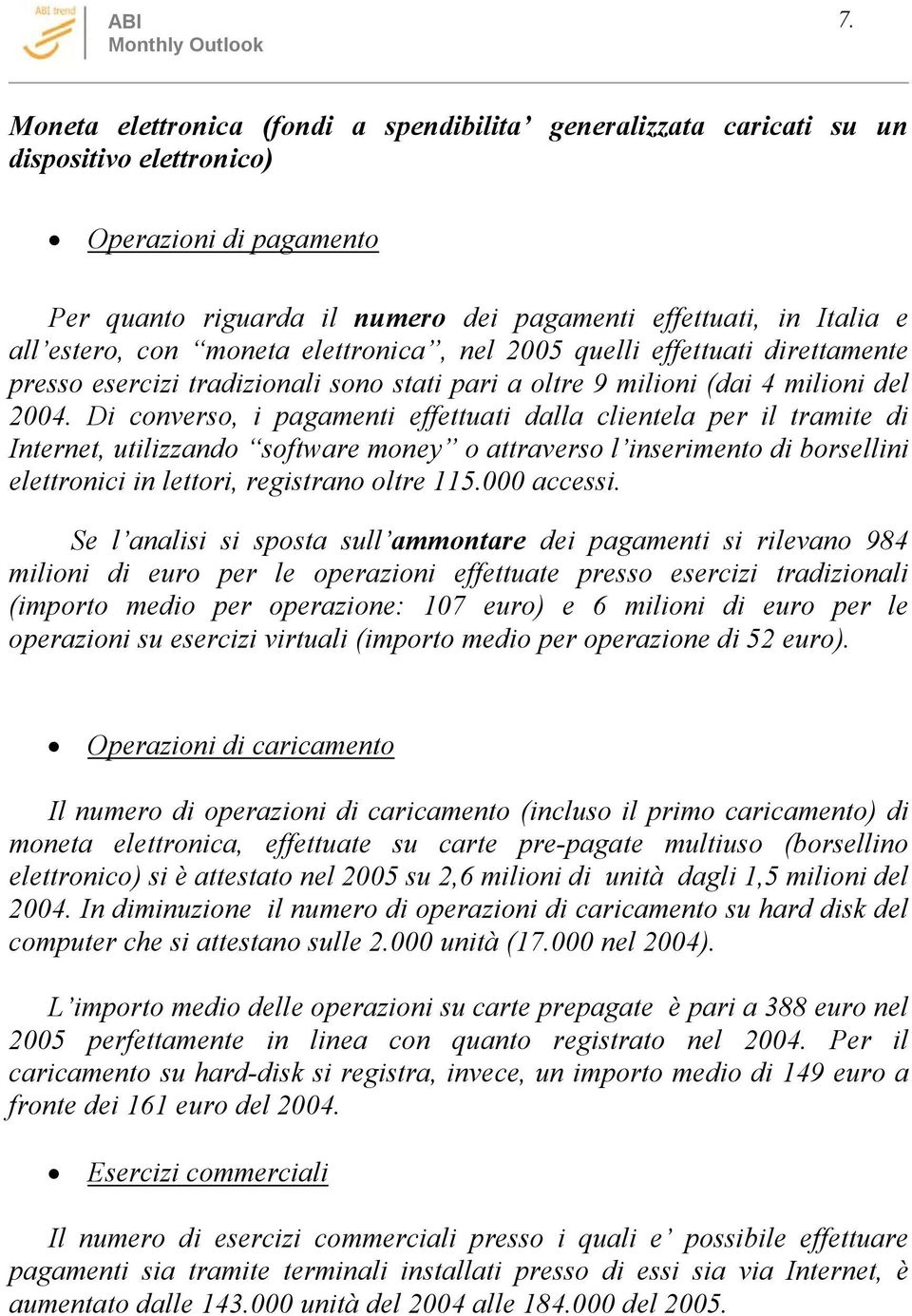 Di converso, i pagamenti effettuati dalla clientela per il tramite di Internet, utilizzando software money o attraverso l inserimento di borsellini elettronici in lettori, registrano oltre 115.