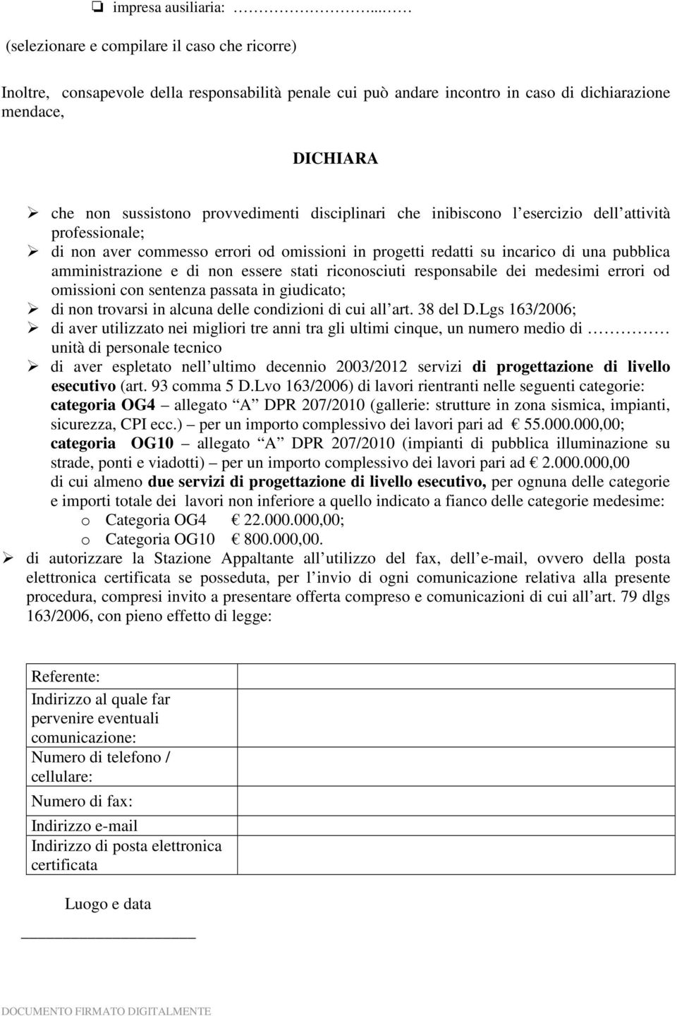 disciplinari che inibiscono l esercizio dell attività professionale; di non aver commesso errori od omissioni in progetti redatti su incarico di una pubblica amministrazione e di non essere stati