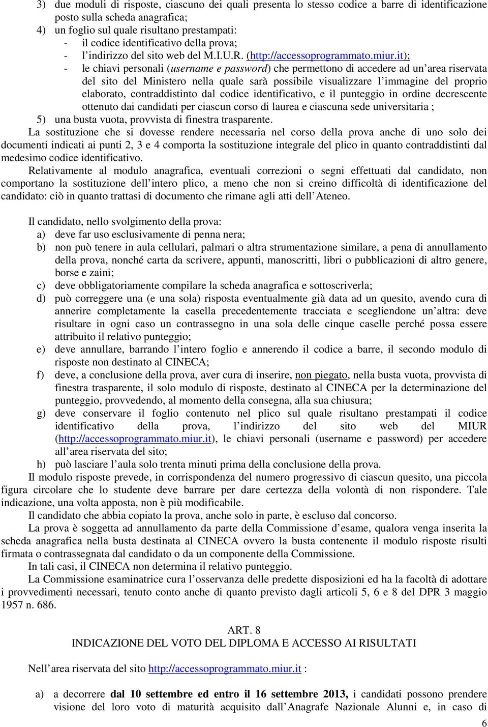 it); - le chiavi personali (username e password) che permettono di accedere ad un area riservata del sito del Ministero nella quale sarà possibile visualizzare l immagine del proprio elaborato,