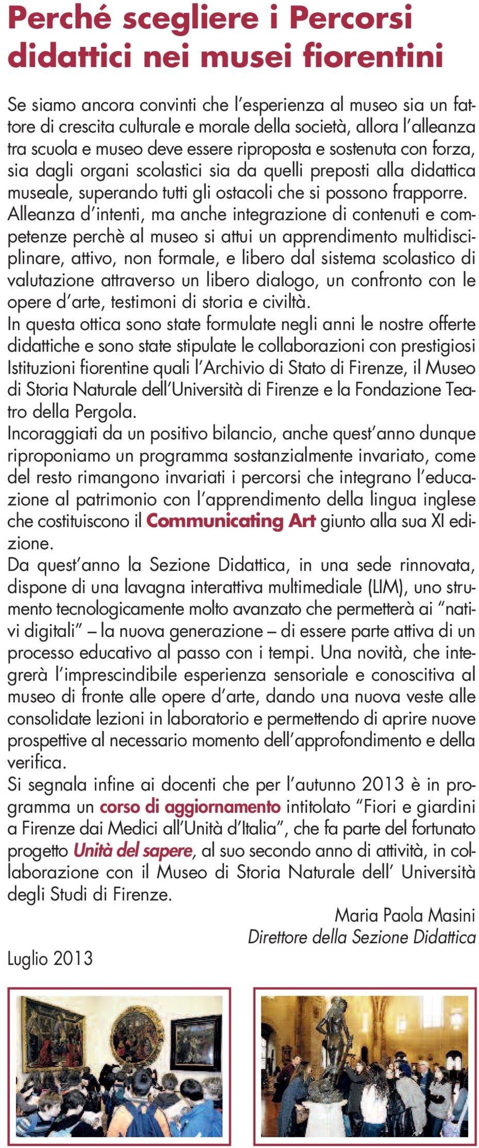 Alleanza d intenti, ma anche integrazione di contenuti e competenze perchè al museo si attui un apprendimento multidisciplinare, attivo, non formale, e libero dal sistema scolastico di valutazione