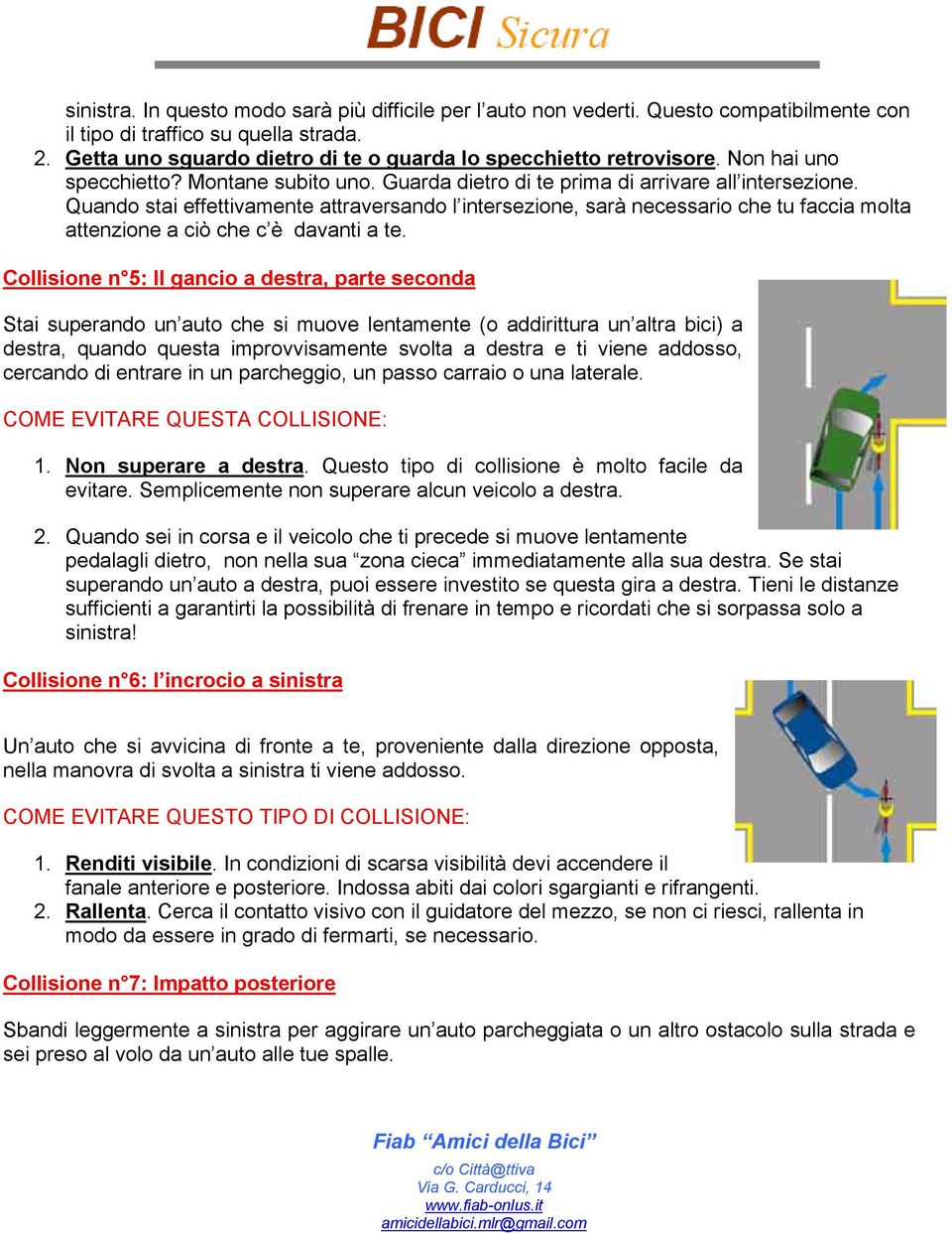 Quando stai effettivamente attraversando l intersezione, sarà necessario che tu faccia molta attenzione a ciò che c è davanti a te.