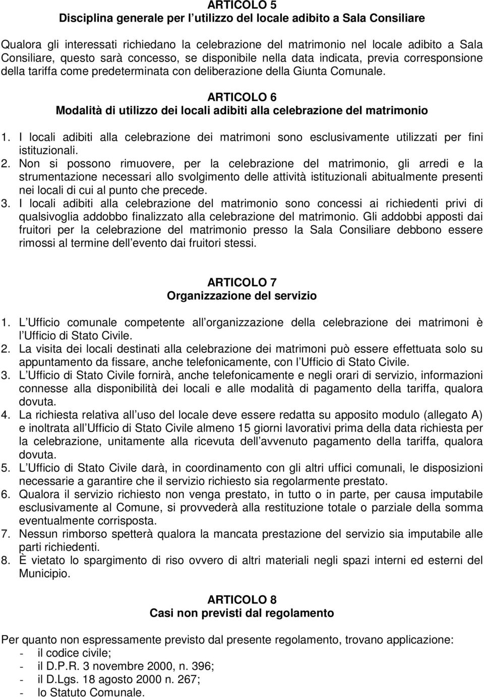 ARTICOLO 6 Modalità di utilizzo dei locali adibiti alla celebrazione del matrimonio 1. I locali adibiti alla celebrazione dei matrimoni sono esclusivamente utilizzati per fini istituzionali. 2.