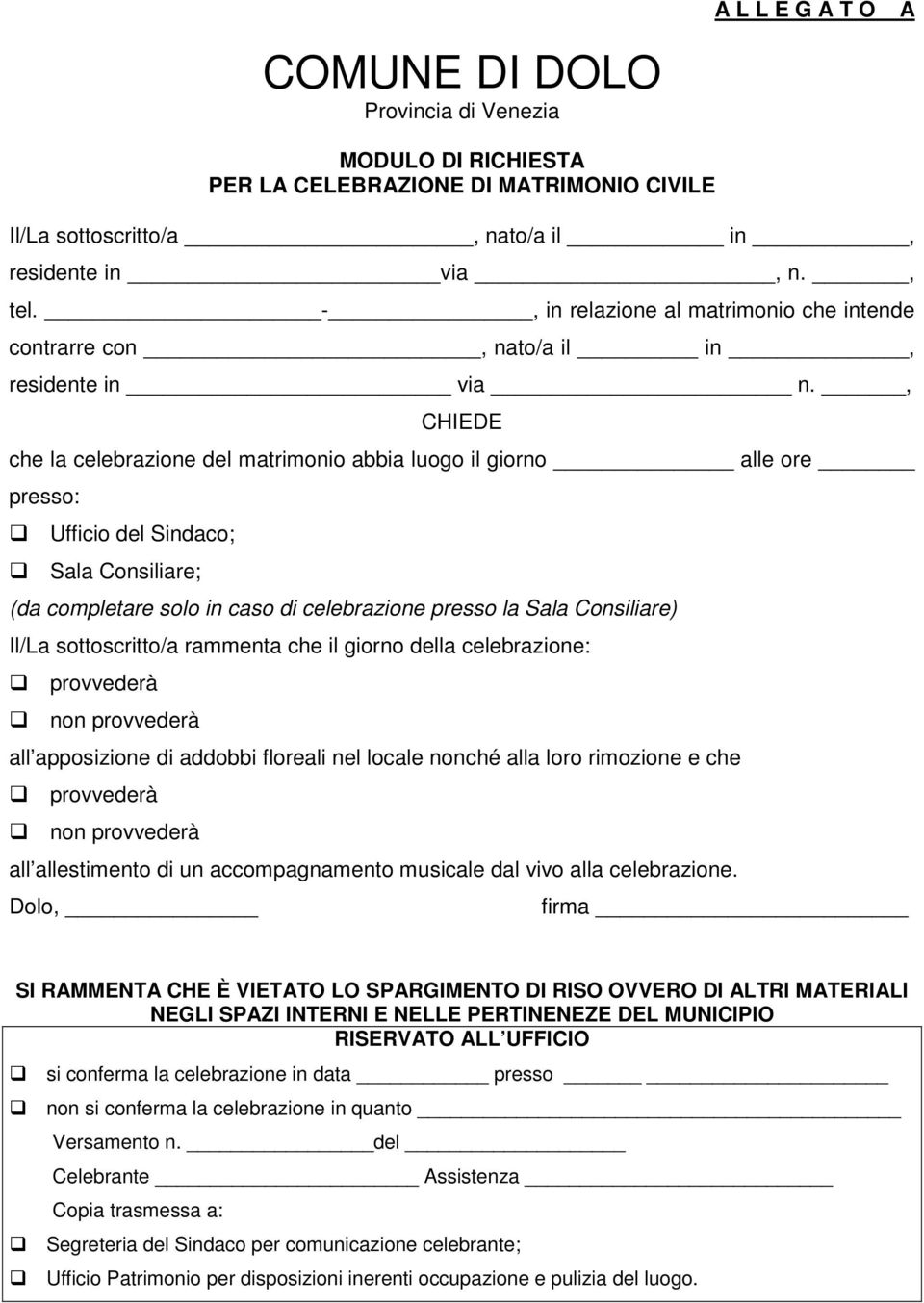 , CHIEDE che la celebrazione del matrimonio abbia luogo il giorno alle ore presso: Ufficio del Sindaco; Sala Consiliare; (da completare solo in caso di celebrazione presso la Sala Consiliare) Il/La