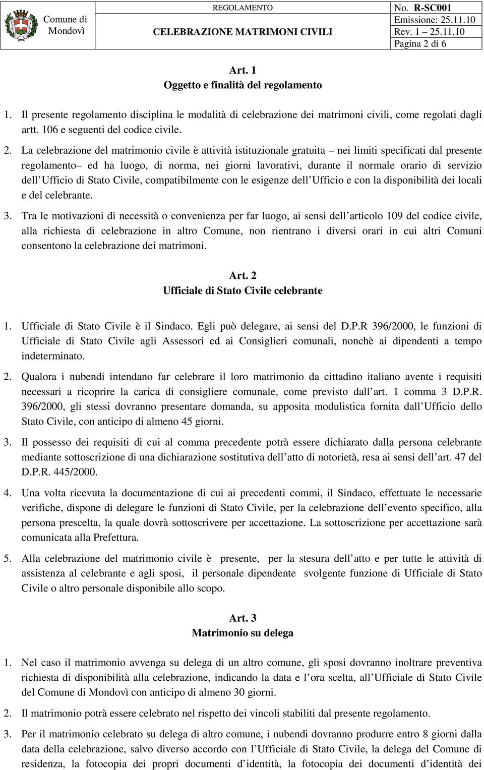 La celebrazione del matrimonio civile è attività istituzionale gratuita nei limiti specificati dal presente regolamento ed ha luogo, di norma, nei giorni lavorativi, durante il normale orario di